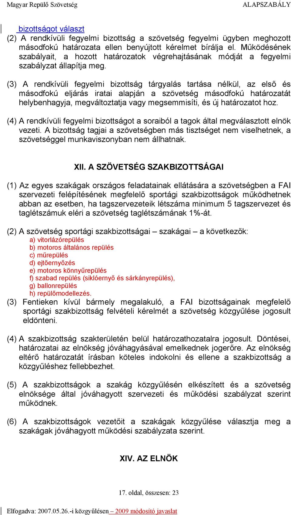 (3) A rendkívüli fegyelmi bizottság tárgyalás tartása nélkül, az első és másodfokú eljárás iratai alapján a szövetség másodfokú határozatát helybenhagyja, megváltoztatja vagy megsemmisíti, és új