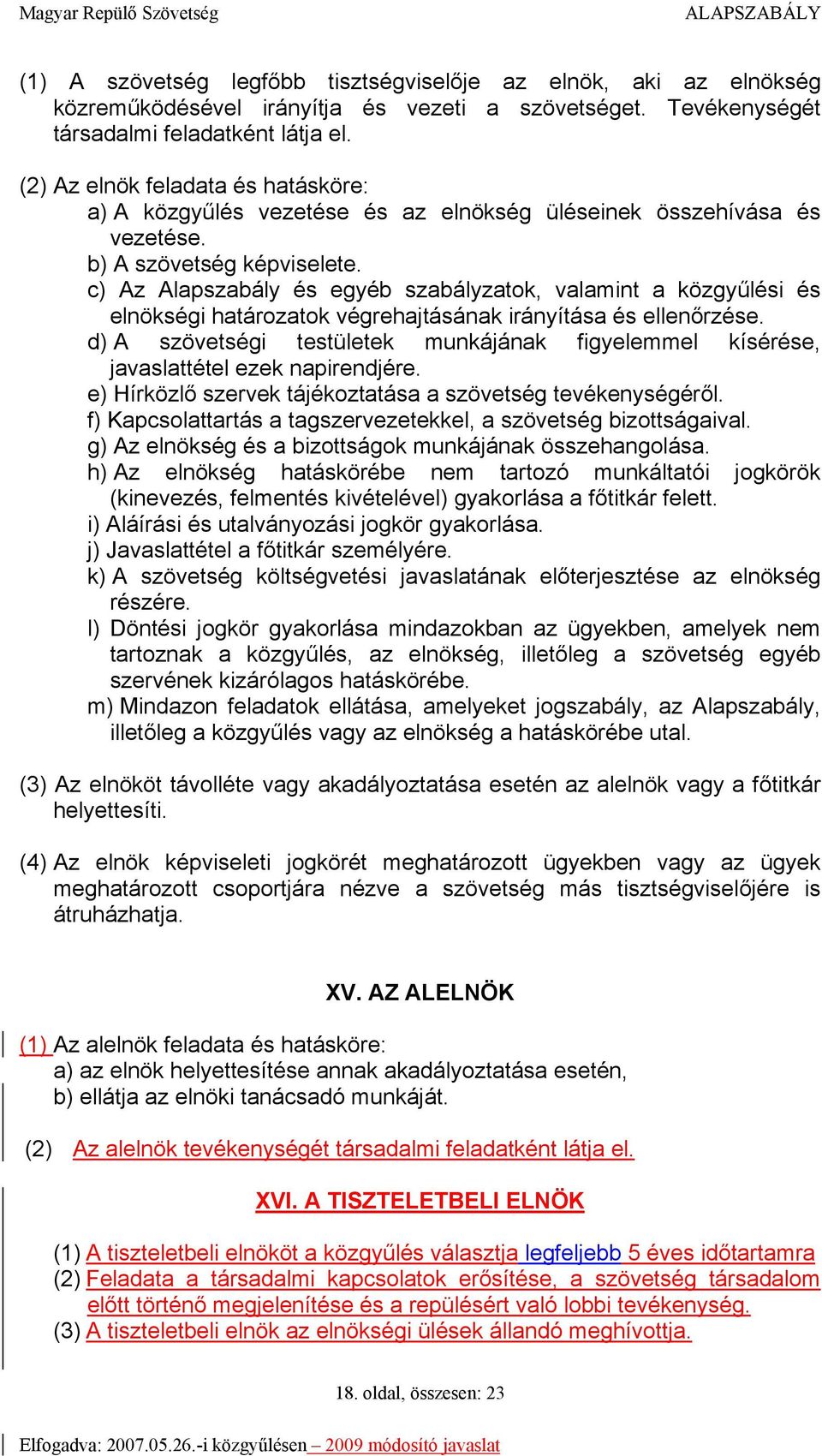 c) Az Alapszabály és egyéb szabályzatok, valamint a közgyűlési és elnökségi határozatok végrehajtásának irányítása és ellenőrzése.