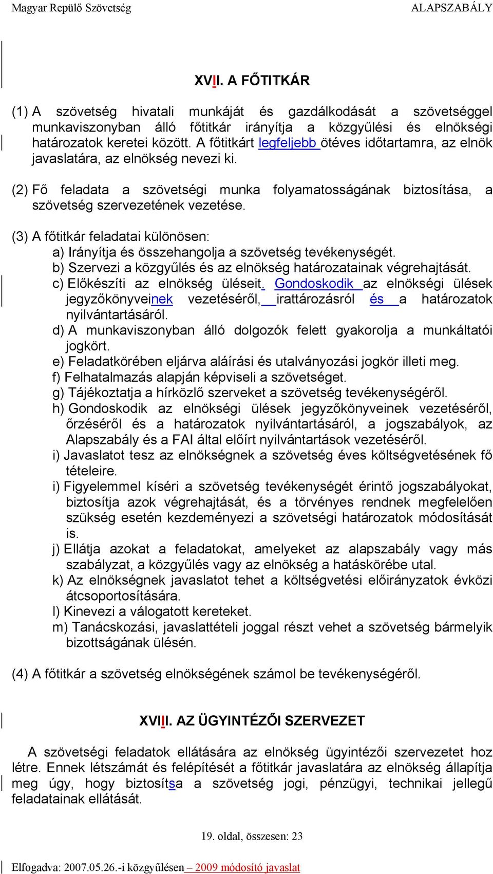 (3) A főtitkár feladatai különösen: a) Irányítja és összehangolja a szövetség tevékenységét. b) Szervezi a közgyűlés és az elnökség határozatainak végrehajtását. c) Előkészíti az elnökség üléseit.