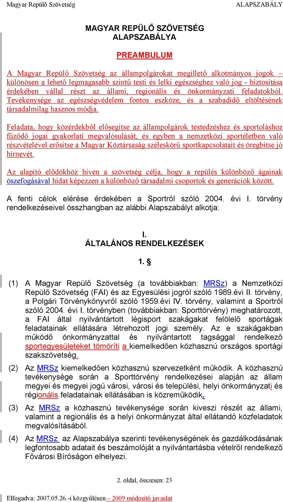 Feladata, hogy közérdekből elősegítse az állampolgárok testedzéshez és sportoláshoz fűződő jogai gyakorlati megvalósulását, és egyben a nemzetközi sportéletben való részvételével erősítse a Magyar