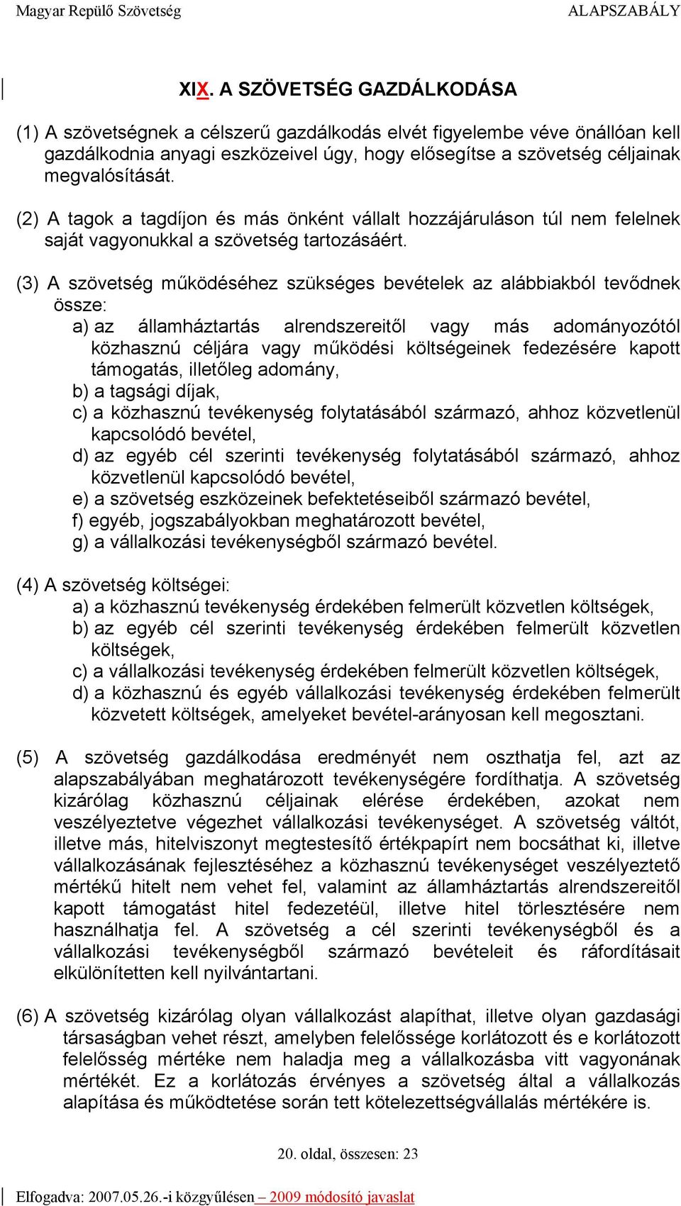 (3) A szövetség működéséhez szükséges bevételek az alábbiakból tevődnek össze: a) az államháztartás alrendszereitől vagy más adományozótól közhasznú céljára vagy működési költségeinek fedezésére