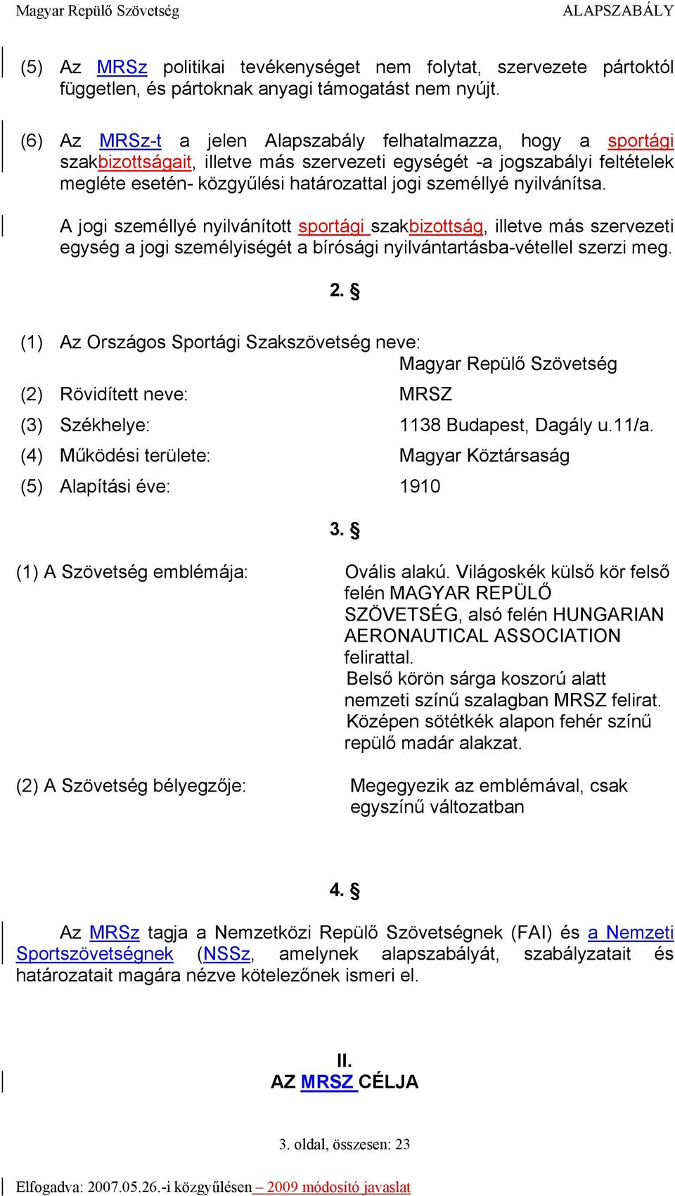 nyilvánítsa. A jogi személlyé nyilvánított sportági szakbizottság, illetve más szervezeti egység a jogi személyiségét a bírósági nyilvántartásba-vétellel szerzi meg. 2.