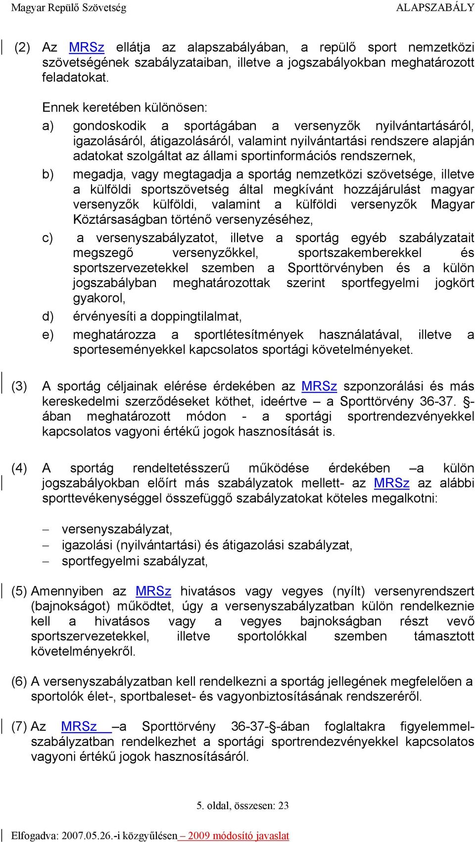 sportinformációs rendszernek, b) megadja, vagy megtagadja a sportág nemzetközi szövetsége, illetve a külföldi sportszövetség által megkívánt hozzájárulást magyar versenyzők külföldi, valamint a