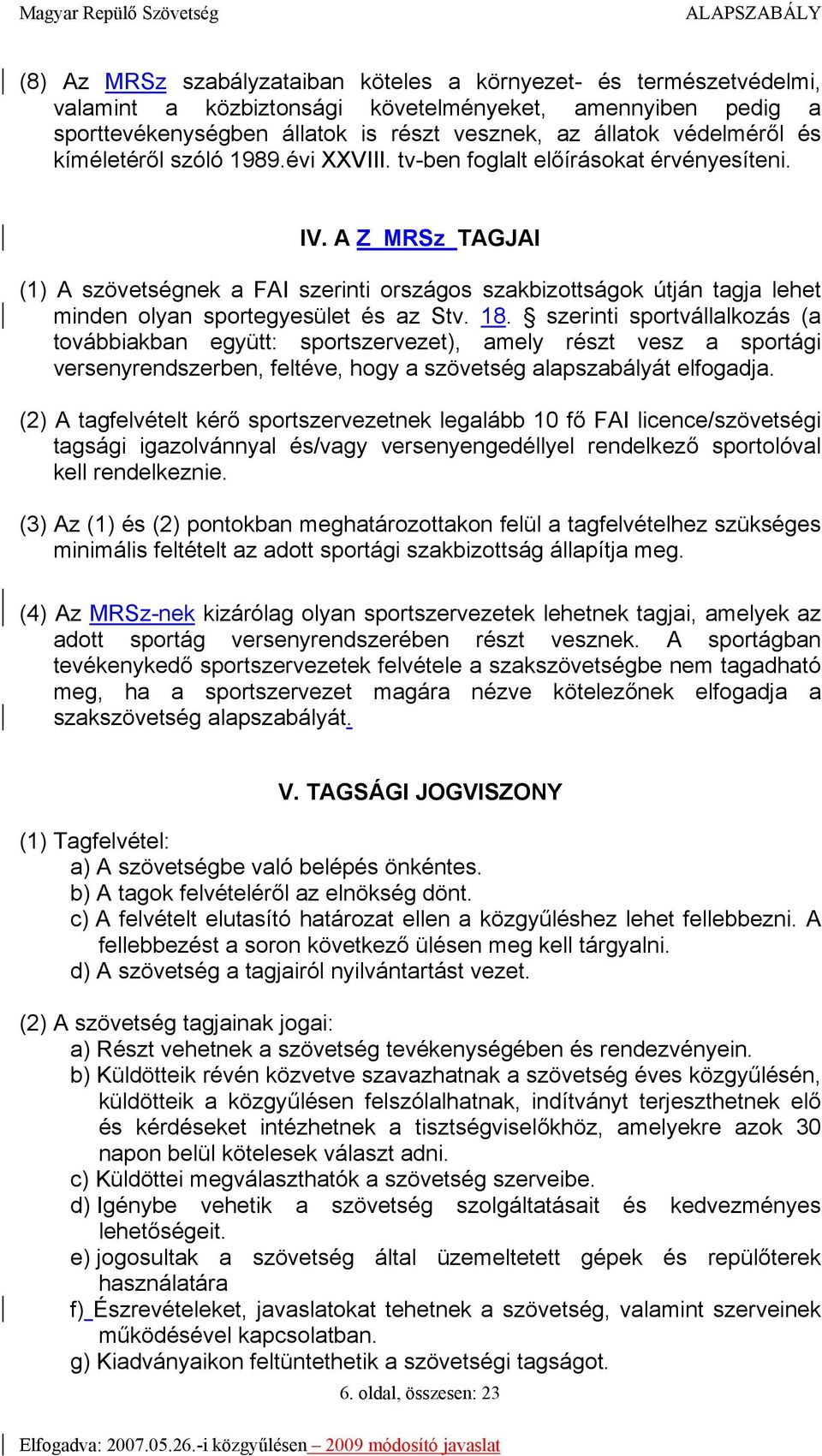 A Z MRSz TAGJAI (1) A szövetségnek a FAI szerinti országos szakbizottságok útján tagja lehet minden olyan sportegyesület és az Stv. 18.