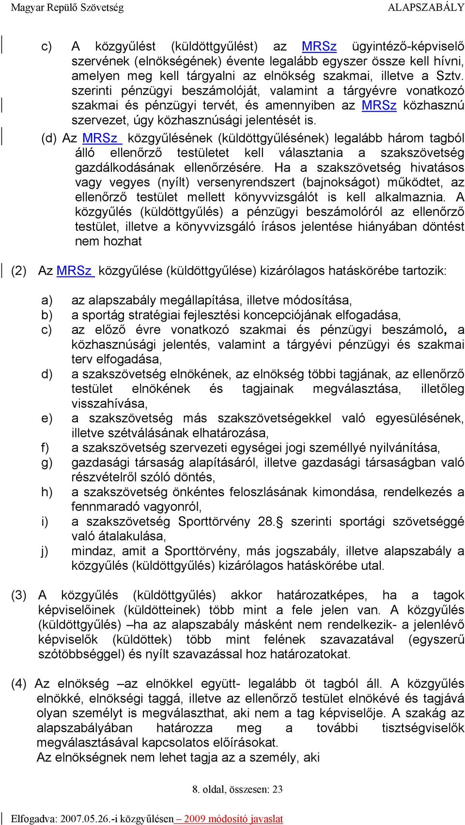 (d) Az MRSz közgyűlésének (küldöttgyűlésének) legalább három tagból álló ellenőrző testületet kell választania a szakszövetség gazdálkodásának ellenőrzésére.