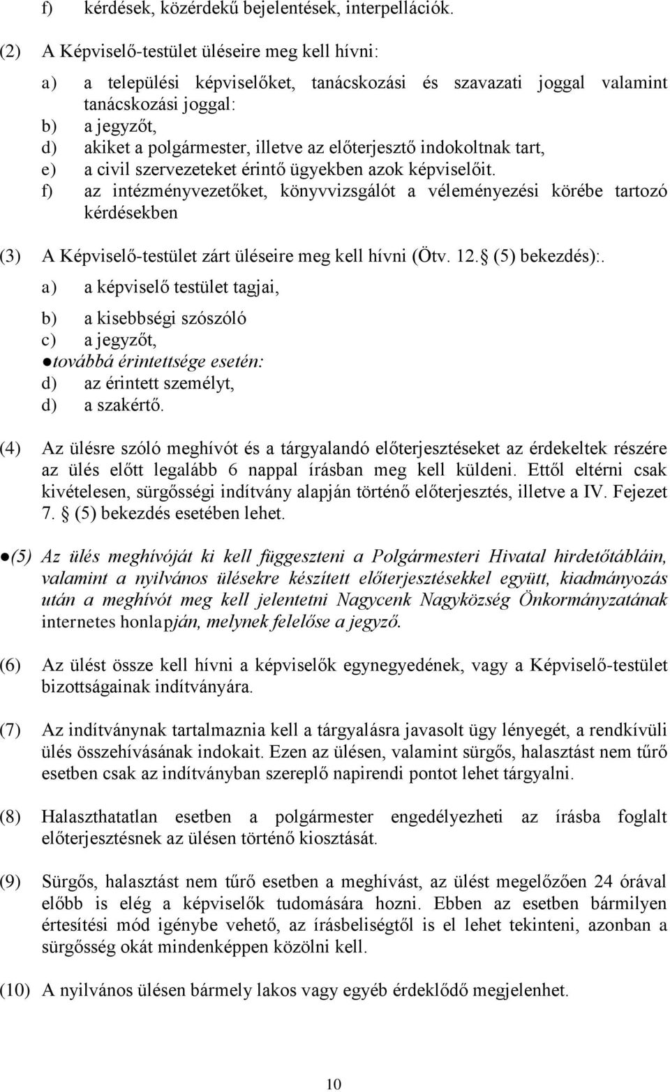 előterjesztő indokoltnak tart, e) a civil szervezeteket érintő ügyekben azok képviselőit.