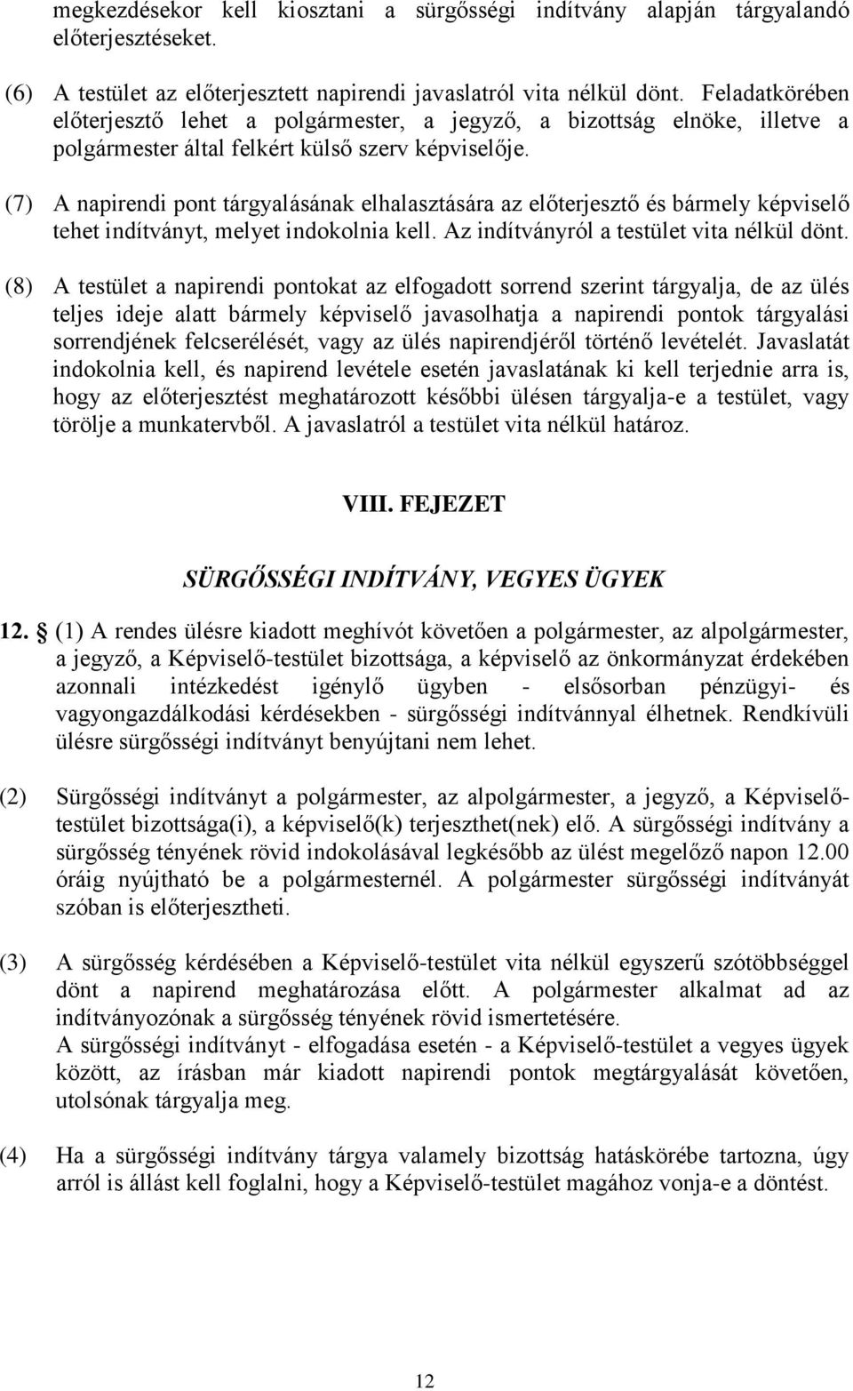 (7) A napirendi pont tárgyalásának elhalasztására az előterjesztő és bármely képviselő tehet indítványt, melyet indokolnia kell. Az indítványról a testület vita nélkül dönt.