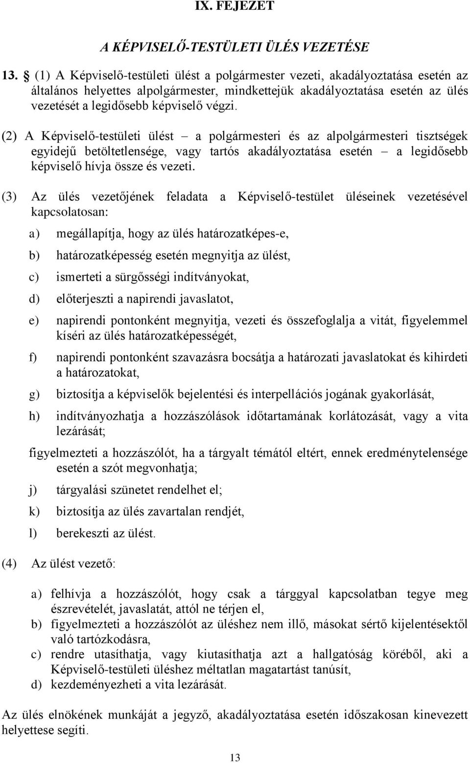 (2) A Képviselő-testületi ülést a polgármesteri és az alpolgármesteri tisztségek egyidejű betöltetlensége, vagy tartós akadályoztatása esetén a legidősebb képviselő hívja össze és vezeti.