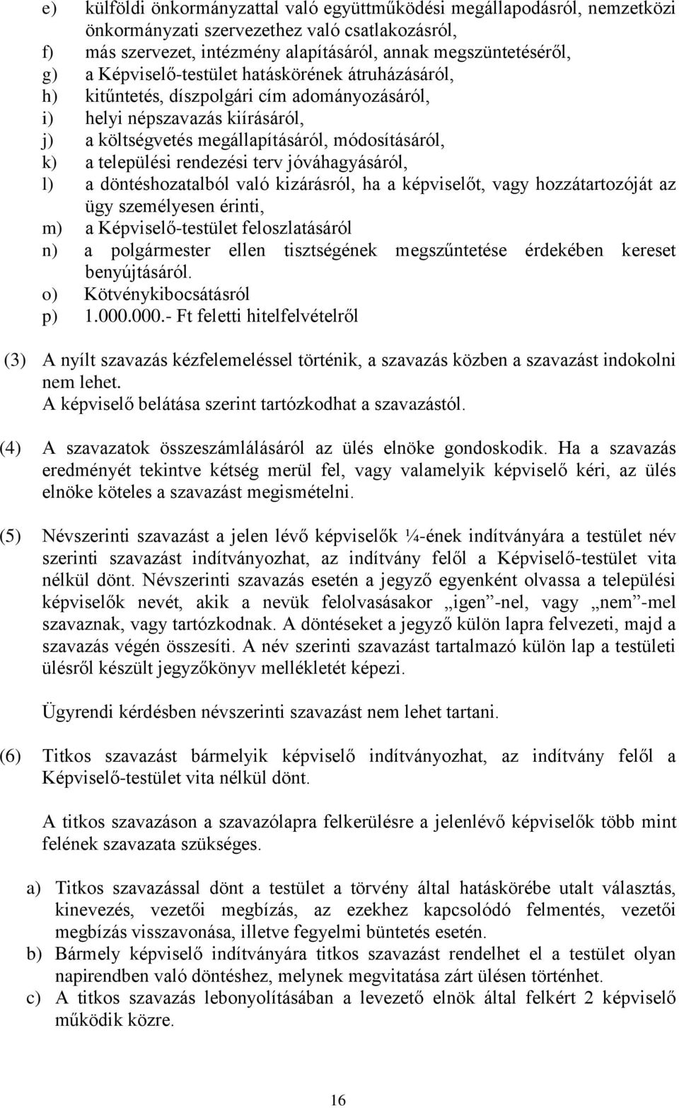 rendezési terv jóváhagyásáról, l) a döntéshozatalból való kizárásról, ha a képviselőt, vagy hozzátartozóját az ügy személyesen érinti, m) a Képviselő-testület feloszlatásáról n) a polgármester ellen