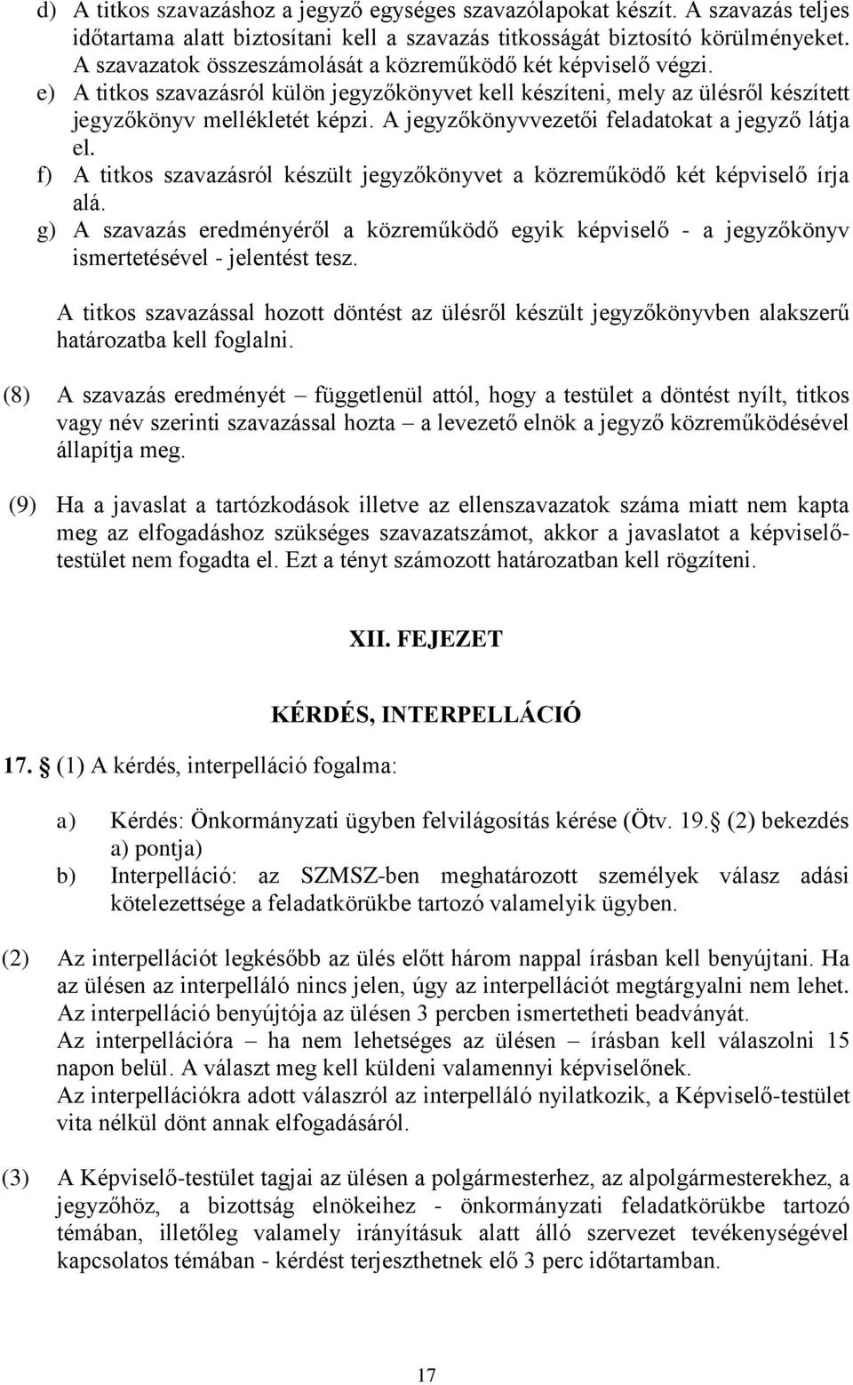 A jegyzőkönyvvezetői feladatokat a jegyző látja el. f) A titkos szavazásról készült jegyzőkönyvet a közreműködő két képviselő írja alá.