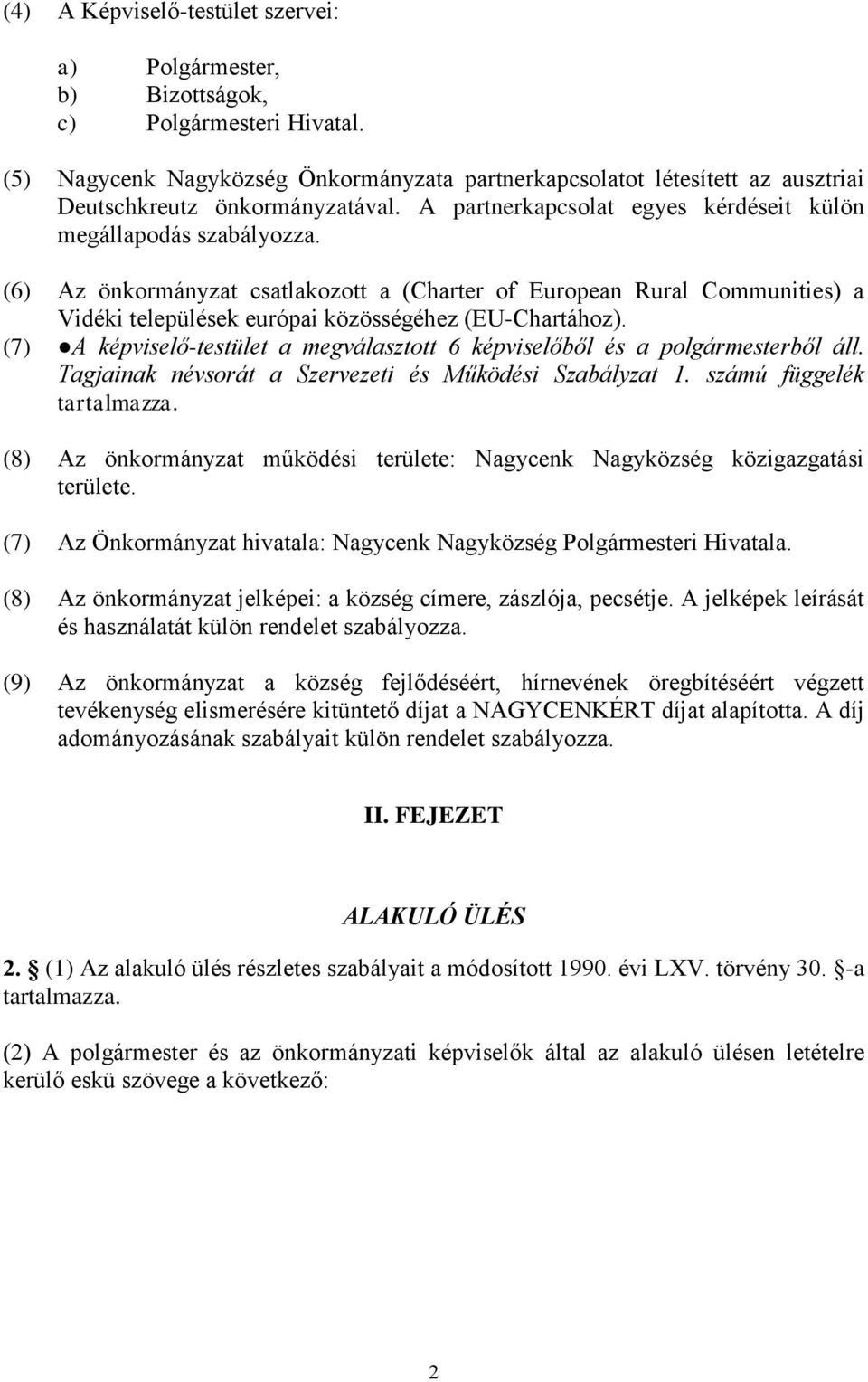 (6) Az önkormányzat csatlakozott a (Charter of European Rural Communities) a Vidéki települések európai közösségéhez (EU-Chartához).