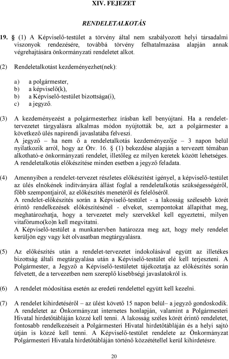 (2) Rendeletalkotást kezdeményezhet(nek): a) a polgármester, b) a képviselő(k), b) a Képviselő-testület bizottsága(i), c) a jegyző. (3) A kezdeményezést a polgármesterhez írásban kell benyújtani.