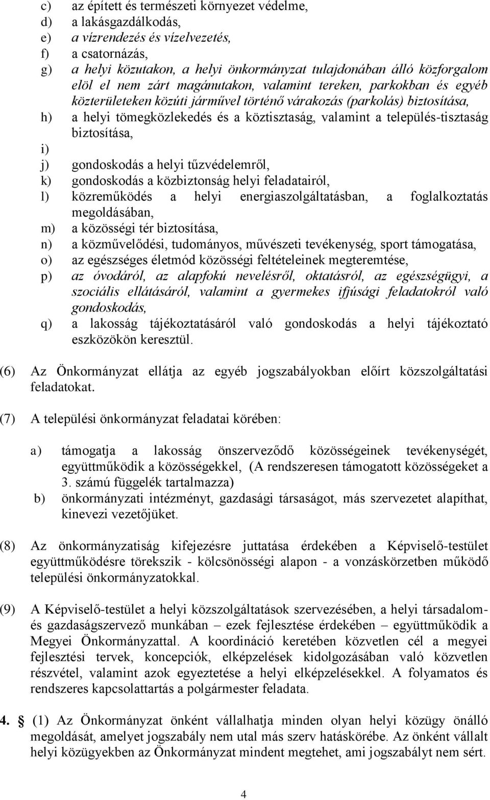 település-tisztaság biztosítása, i) j) gondoskodás a helyi tűzvédelemről, k) gondoskodás a közbiztonság helyi feladatairól, l) közreműködés a helyi energiaszolgáltatásban, a foglalkoztatás