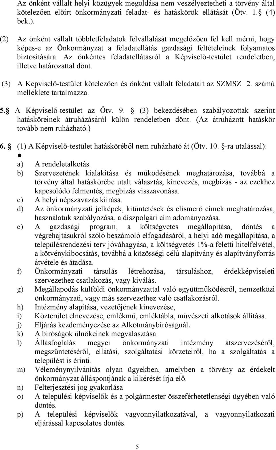 Az önkéntes feladatellátásról a Képviselő-testület rendeletben, illetve határozattal dönt. (3) A Képviselő-testület kötelezően és önként vállalt feladatait az SZMSZ 2. számú melléklete tartalmazza. 5.