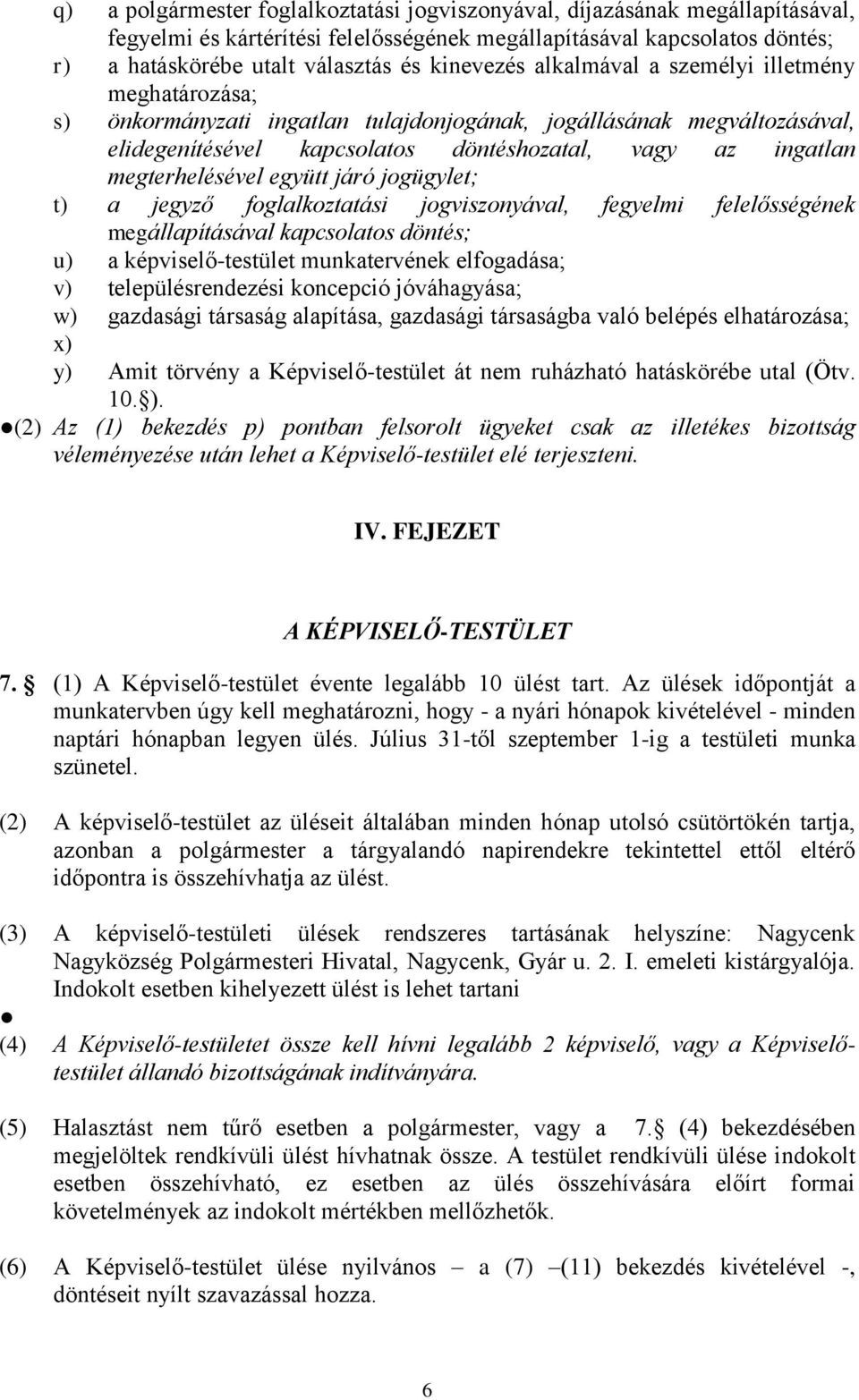 megterhelésével együtt járó jogügylet; t) a jegyző foglalkoztatási jogviszonyával, fegyelmi felelősségének megállapításával kapcsolatos döntés; u) a képviselő-testület munkatervének elfogadása; v)