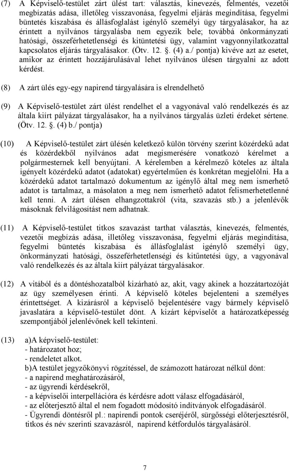 vagyonnyilatkozattal kapcsolatos eljárás tárgyalásakor. (Ötv. 12.. (4) a./ pontja) kivéve azt az esetet, amikor az érintett hozzájárulásával lehet nyilvános ülésen tárgyalni az adott kérdést.