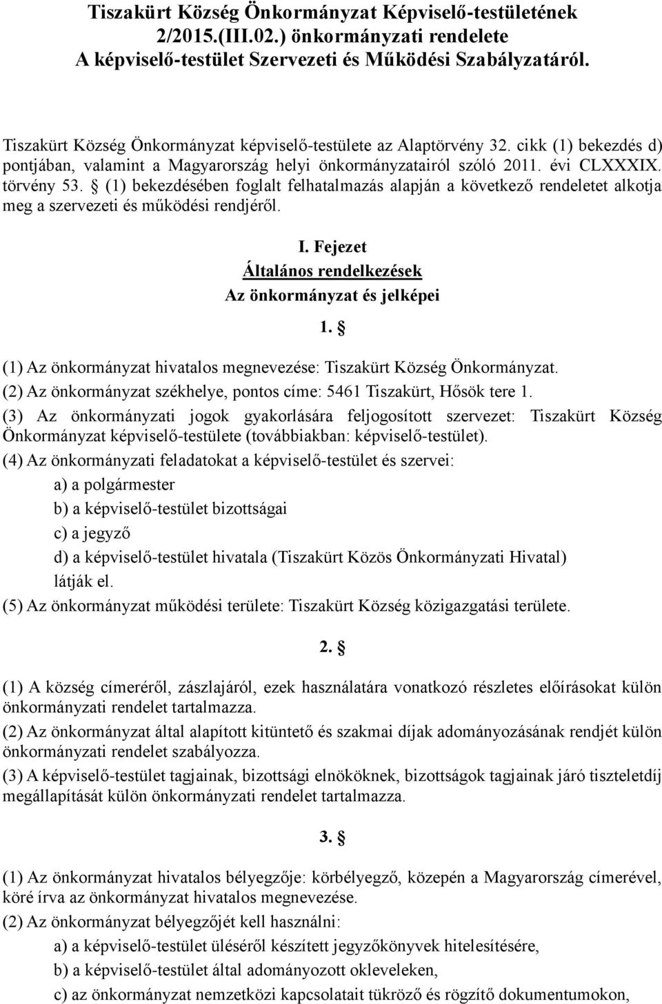 (1) bekezdésében foglalt felhatalmazás alapján a következő rendeletet alkotja meg a szervezeti és működési rendjéről. I. Fejezet Általános rendelkezések Az önkormányzat és jelképei 1.