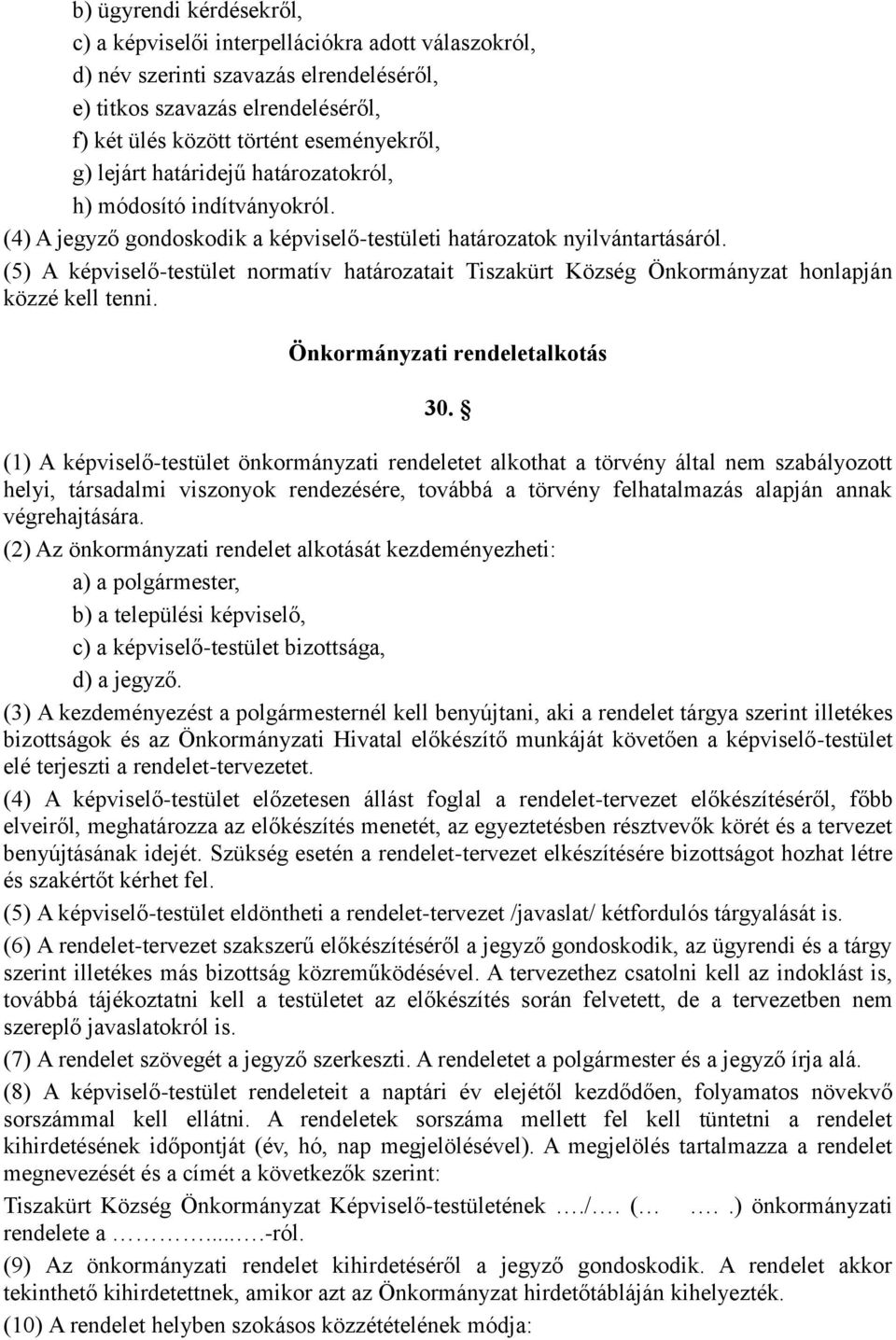 (5) A képviselő-testület normatív határozatait Tiszakürt Község Önkormányzat honlapján közzé kell tenni. Önkormányzati rendeletalkotás 30.