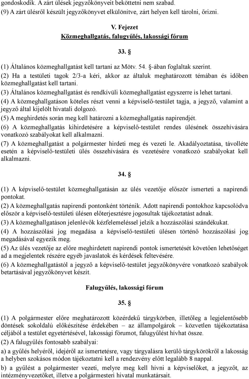 (2) Ha a testületi tagok 2/3-a kéri, akkor az általuk meghatározott témában és időben közmeghallgatást kell tartani.