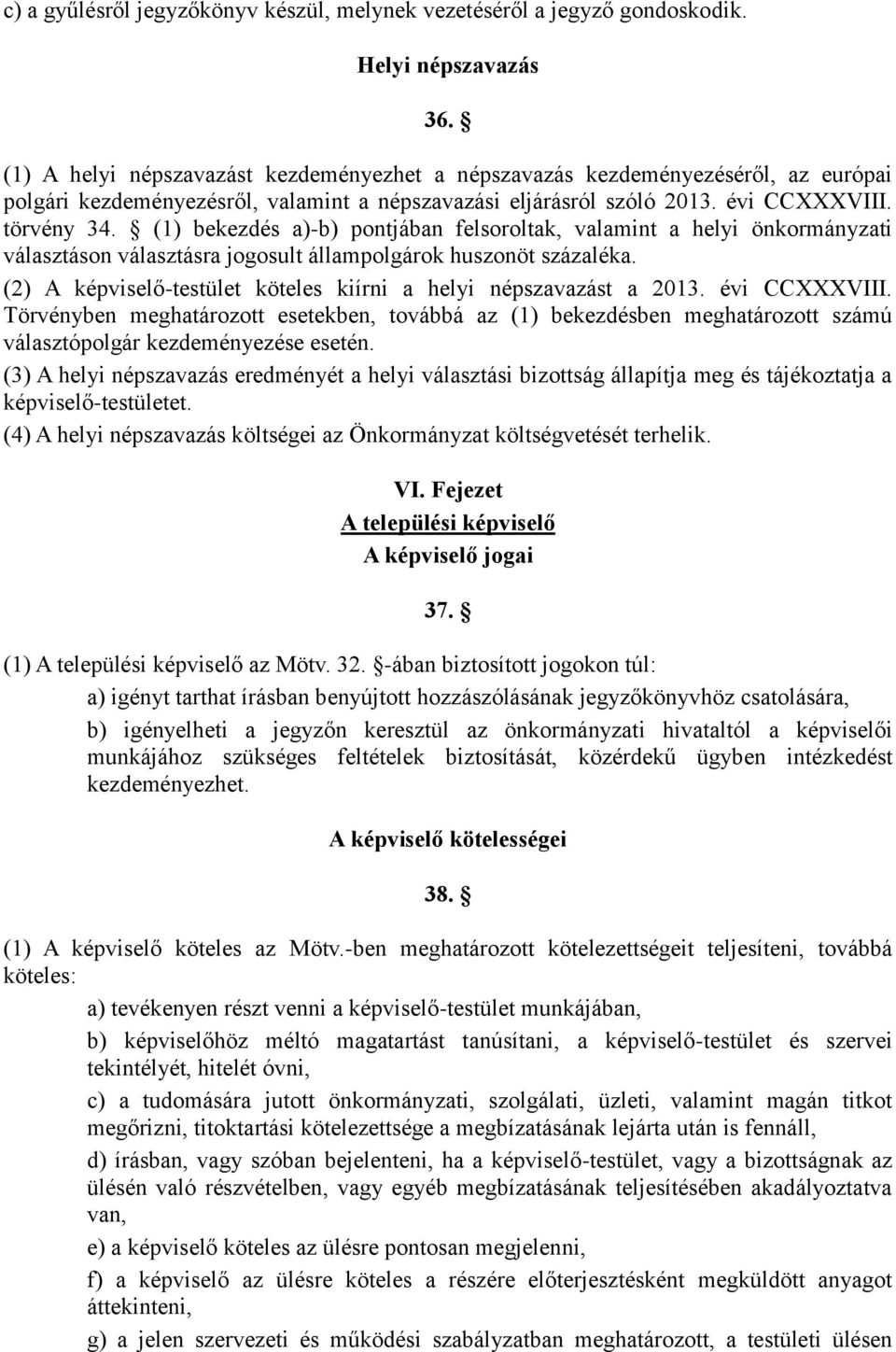 (1) bekezdés a)-b) pontjában felsoroltak, valamint a helyi önkormányzati választáson választásra jogosult állampolgárok huszonöt százaléka.