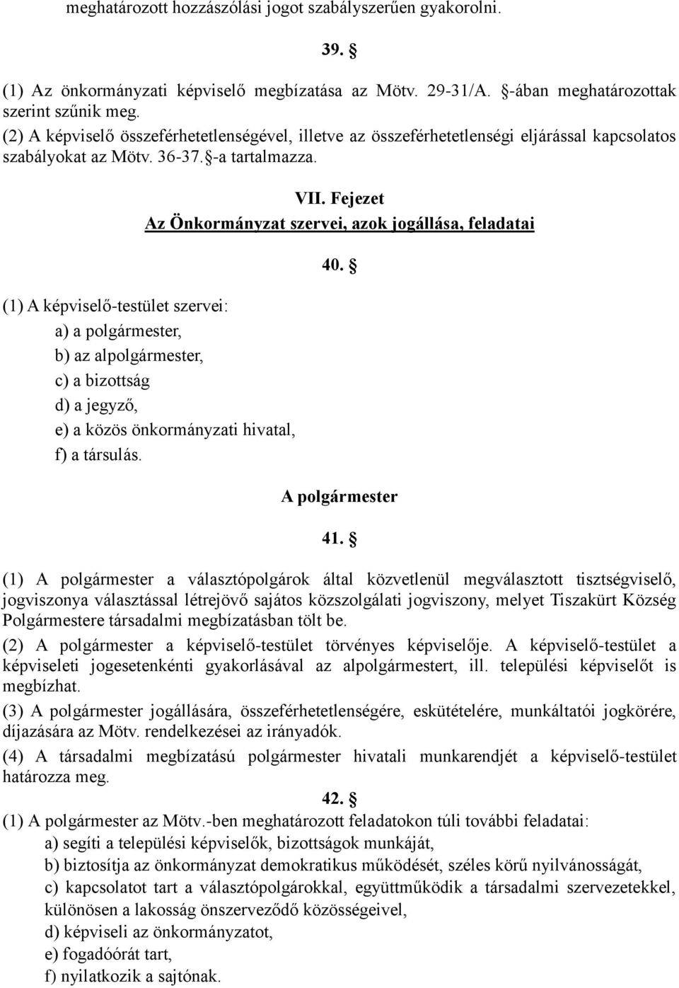 Fejezet Az Önkormányzat szervei, azok jogállása, feladatai (1) A képviselő-testület szervei: a) a polgármester, b) az alpolgármester, c) a bizottság d) a jegyző, e) a közös önkormányzati hivatal, f)