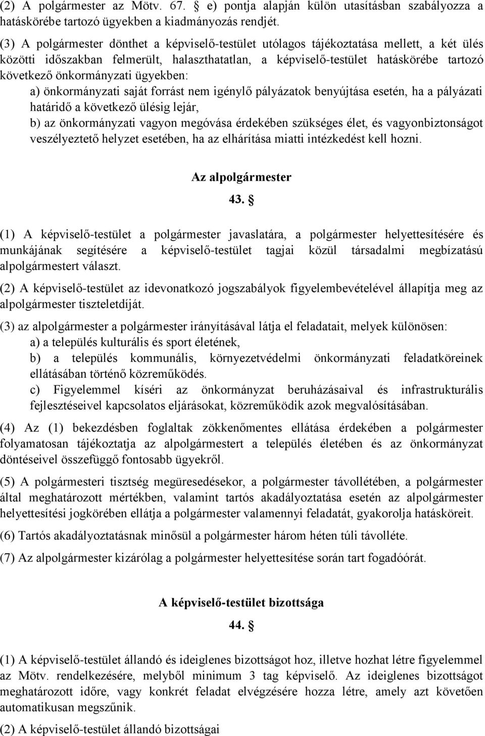 önkormányzati ügyekben: a) önkormányzati saját forrást nem igénylő pályázatok benyújtása esetén, ha a pályázati határidő a következő ülésig lejár, b) az önkormányzati vagyon megóvása érdekében