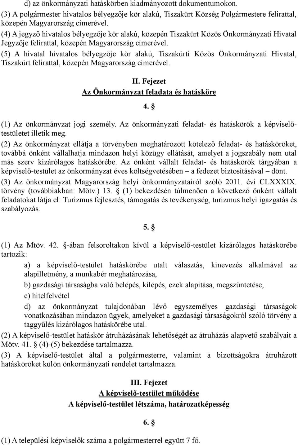 (5) A hivatal hivatalos bélyegzője kör alakú, Tiszakürti Közös Önkormányzati Hivatal, Tiszakürt felirattal, közepén Magyarország címerével. II. Fejezet Az Önkormányzat feladata és hatásköre 4.