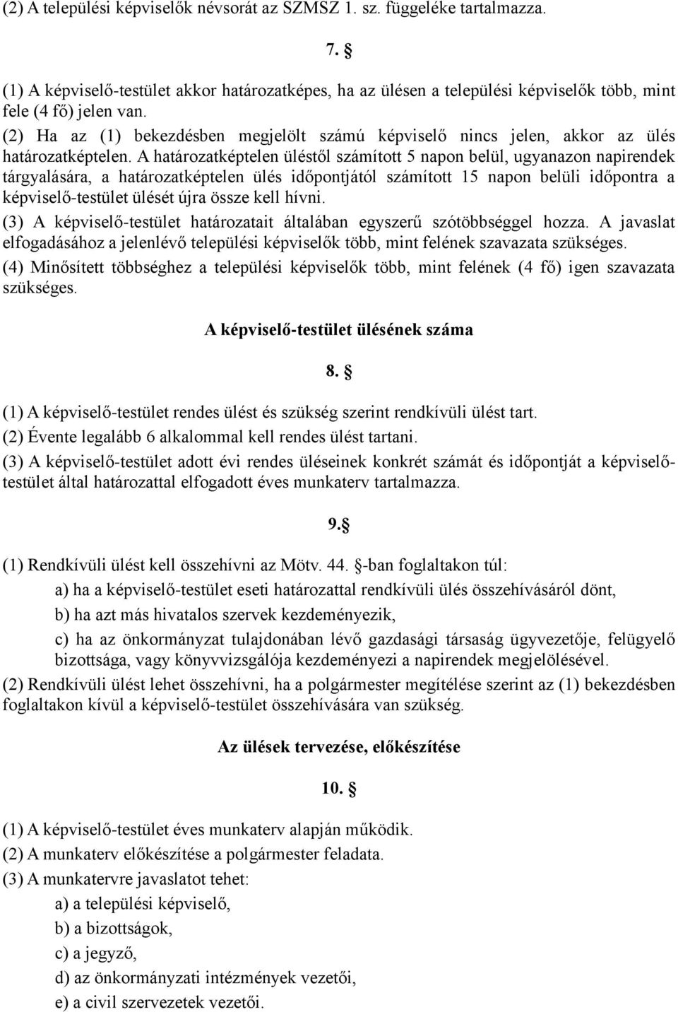 A határozatképtelen üléstől számított 5 napon belül, ugyanazon napirendek tárgyalására, a határozatképtelen ülés időpontjától számított 15 napon belüli időpontra a képviselő-testület ülését újra