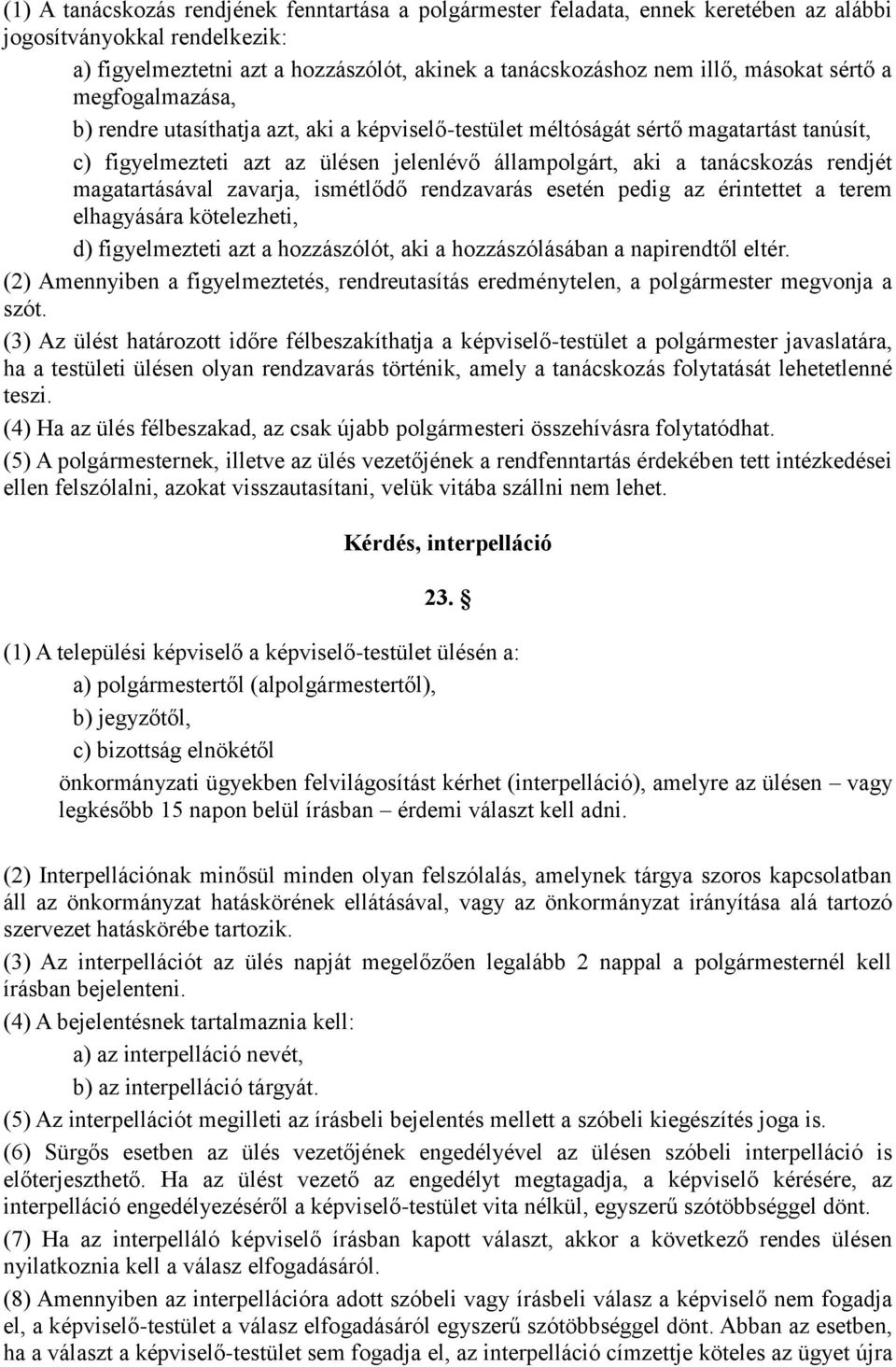 magatartásával zavarja, ismétlődő rendzavarás esetén pedig az érintettet a terem elhagyására kötelezheti, d) figyelmezteti azt a hozzászólót, aki a hozzászólásában a napirendtől eltér.