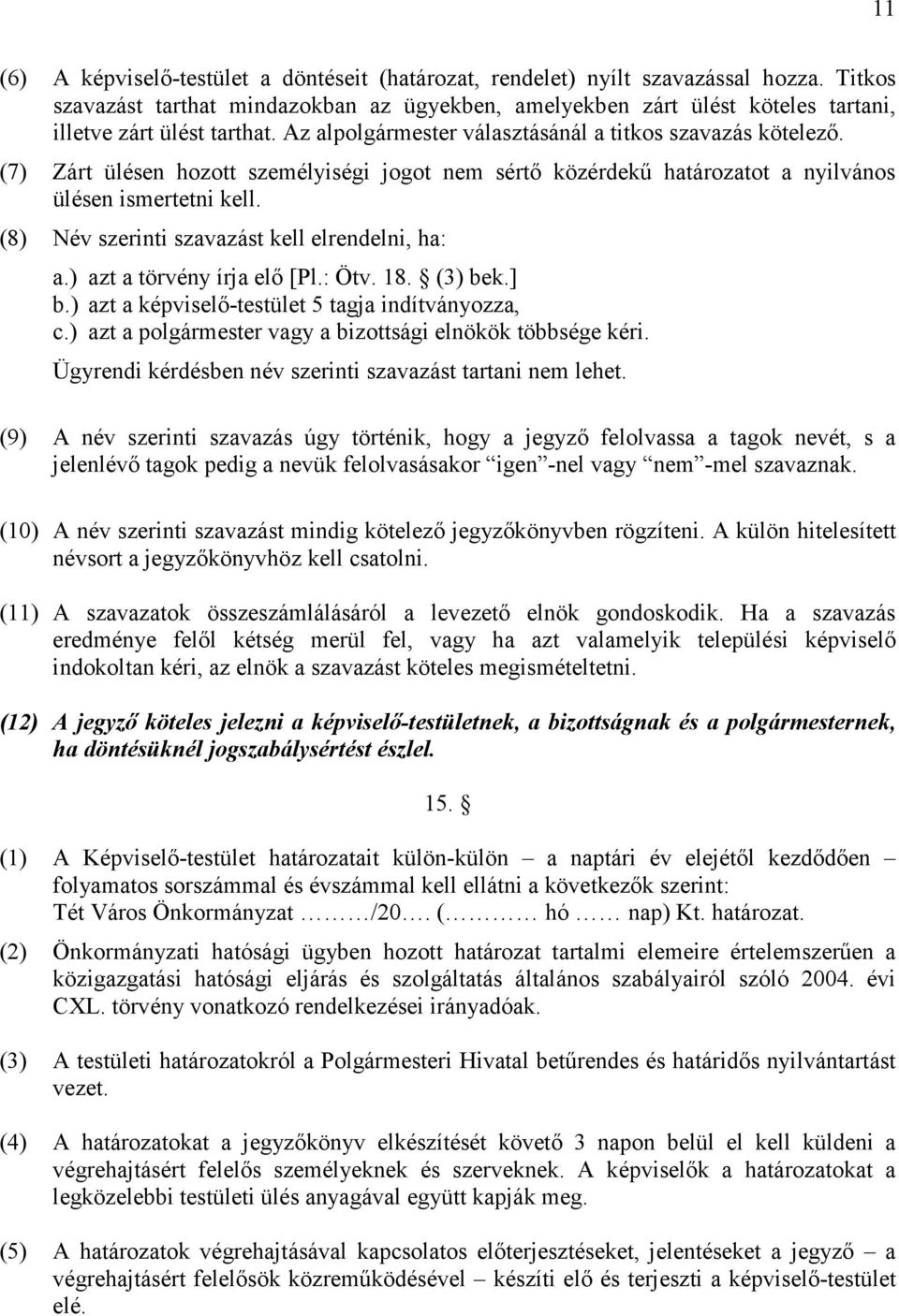 (7) Zárt ülésen hozott személyiségi jogot nem sértı közérdekő határozatot a nyilvános ülésen ismertetni kell. (8) Név szerinti szavazást kell elrendelni, ha: a.) azt a törvény írja elı [Pl.: Ötv. 18.