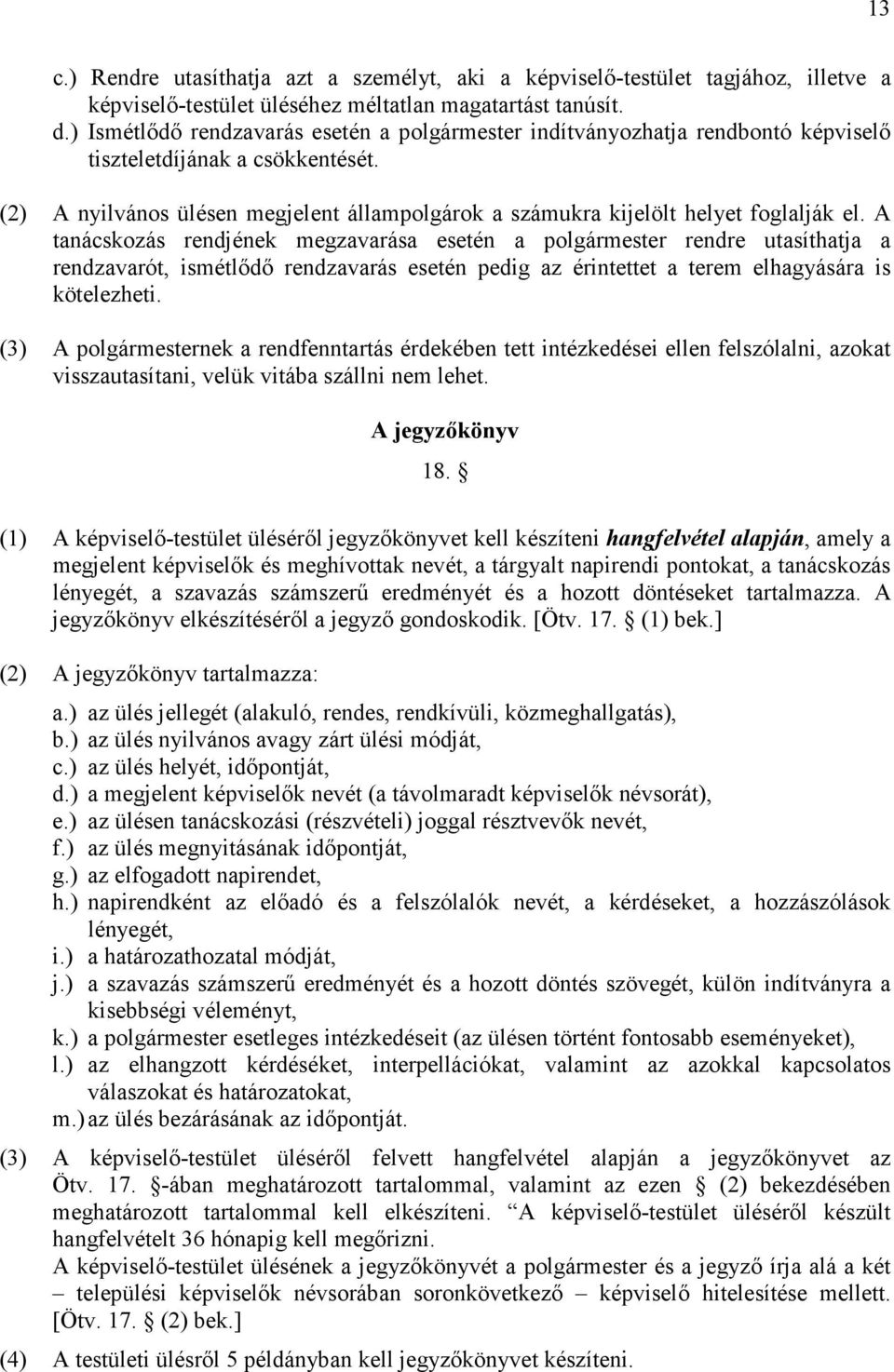 (2) A nyilvános ülésen megjelent állampolgárok a számukra kijelölt helyet foglalják el.