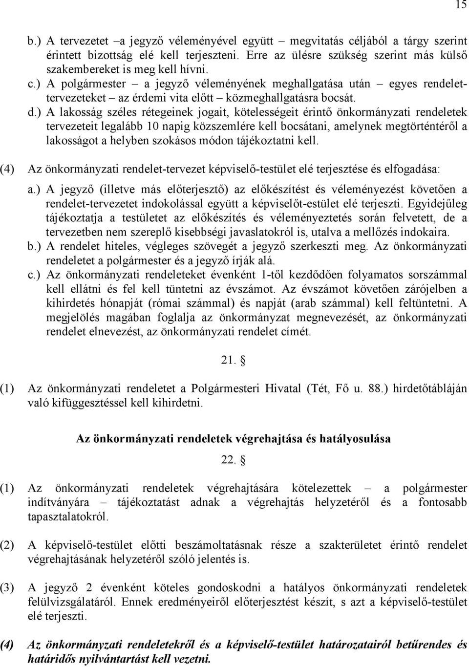 ) A lakosság széles rétegeinek jogait, kötelességeit érintı önkormányzati rendeletek tervezeteit legalább 10 napig közszemlére kell bocsátani, amelynek megtörténtérıl a lakosságot a helyben szokásos