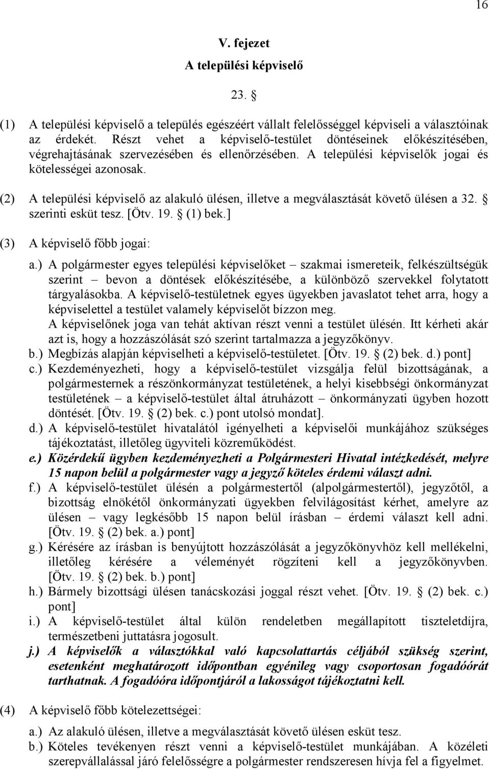 (2) A települési képviselı az alakuló ülésen, illetve a megválasztását követı ülésen a 32. szerinti esküt tesz. [Ötv. 19. (1) bek.] (3) A képviselı fıbb jogai: a.