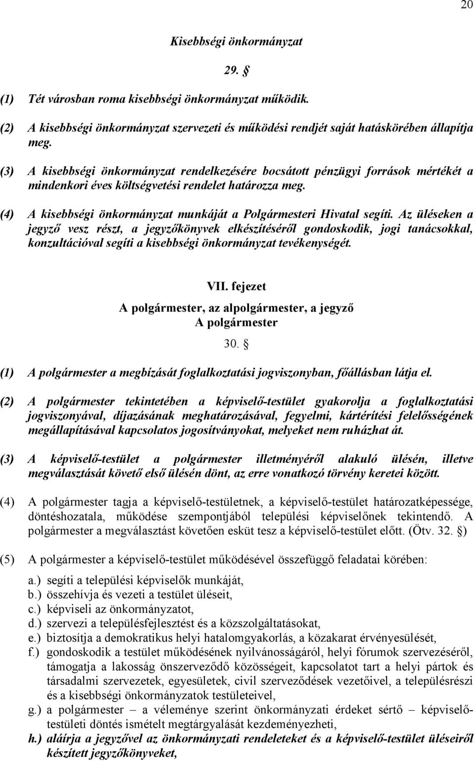 (4) A kisebbségi önkormányzat munkáját a Polgármesteri Hivatal segíti.