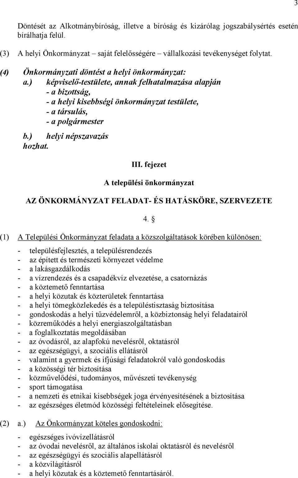 ) helyi népszavazás hozhat. III. fejezet A települési önkormányzat AZ ÖNKORMÁNYZAT FELADAT- ÉS HATÁSKÖRE, SZERVEZETE (1) A Települési Önkormányzat feladata a közszolgáltatások körében különösen: 4.