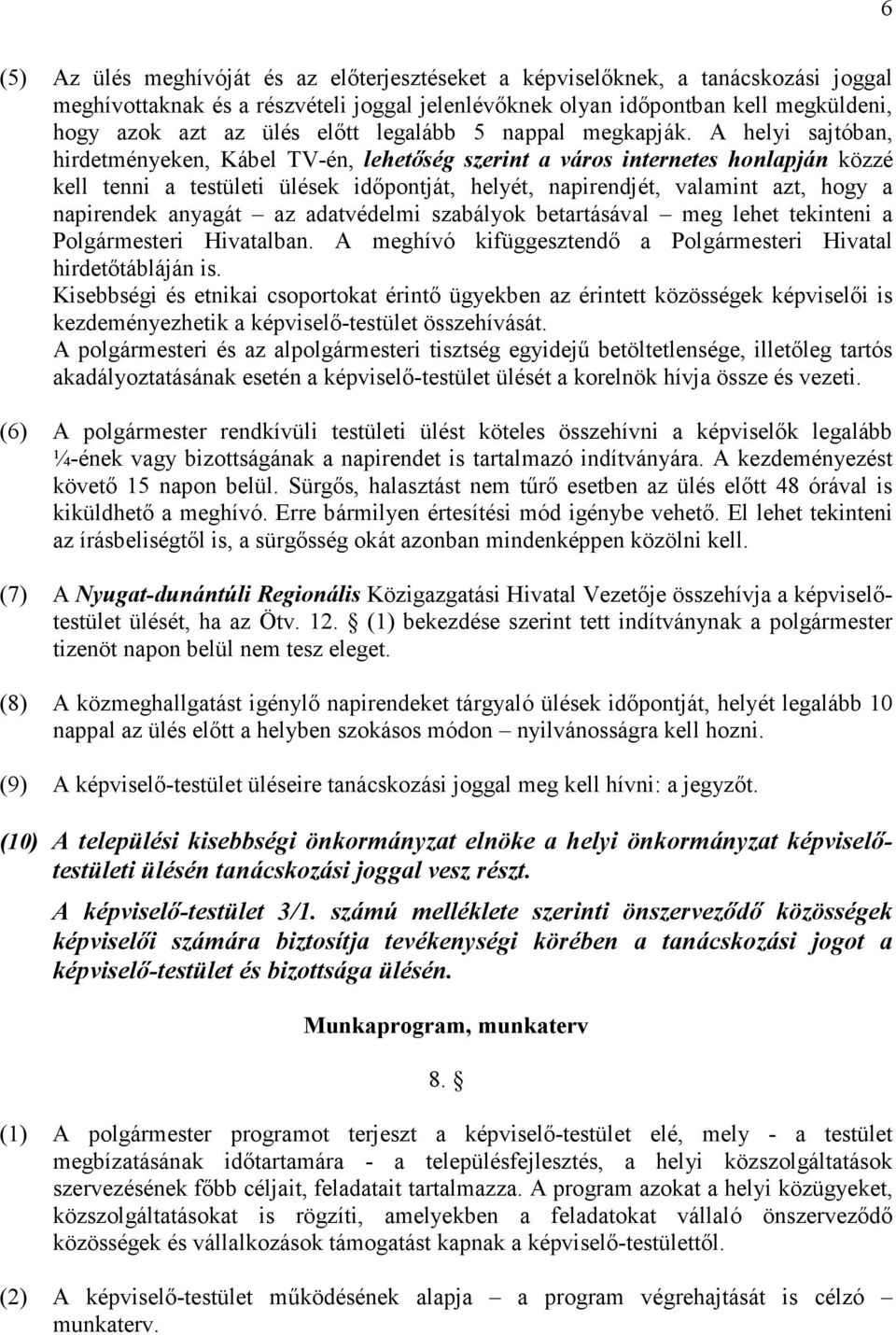 A helyi sajtóban, hirdetményeken, Kábel TV-én, lehetıség szerint a város internetes honlapján közzé kell tenni a testületi ülések idıpontját, helyét, napirendjét, valamint azt, hogy a napirendek