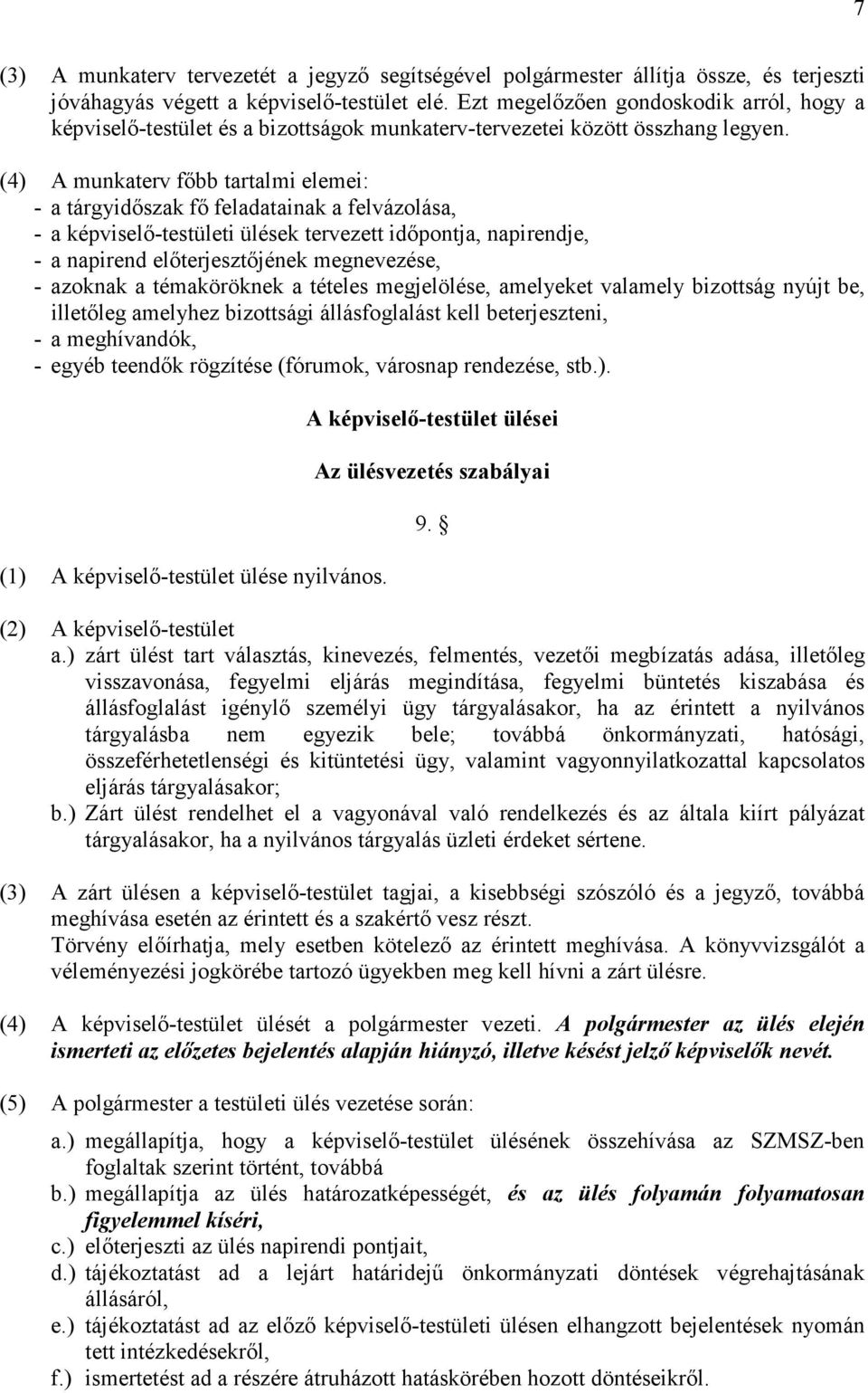 (4) A munkaterv fıbb tartalmi elemei: - a tárgyidıszak fı feladatainak a felvázolása, - a képviselı-testületi ülések tervezett idıpontja, napirendje, - a napirend elıterjesztıjének megnevezése, -