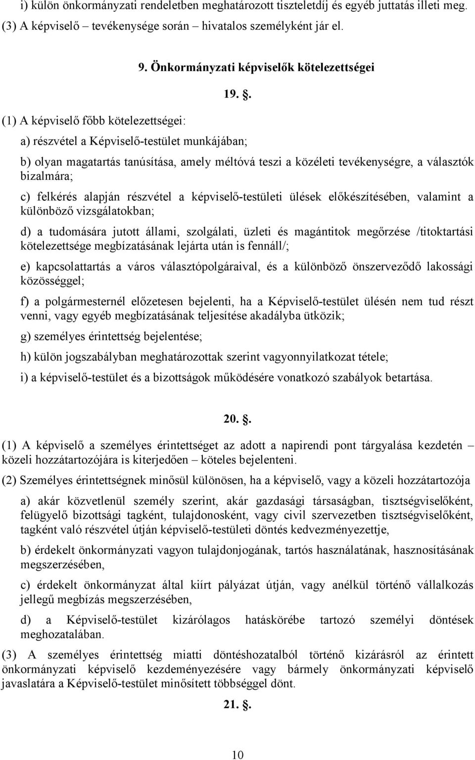 . a) részvétel a Képviselő-testület munkájában; b) olyan magatartás tanúsítása, amely méltóvá teszi a közéleti tevékenységre, a választók bizalmára; c) felkérés alapján részvétel a