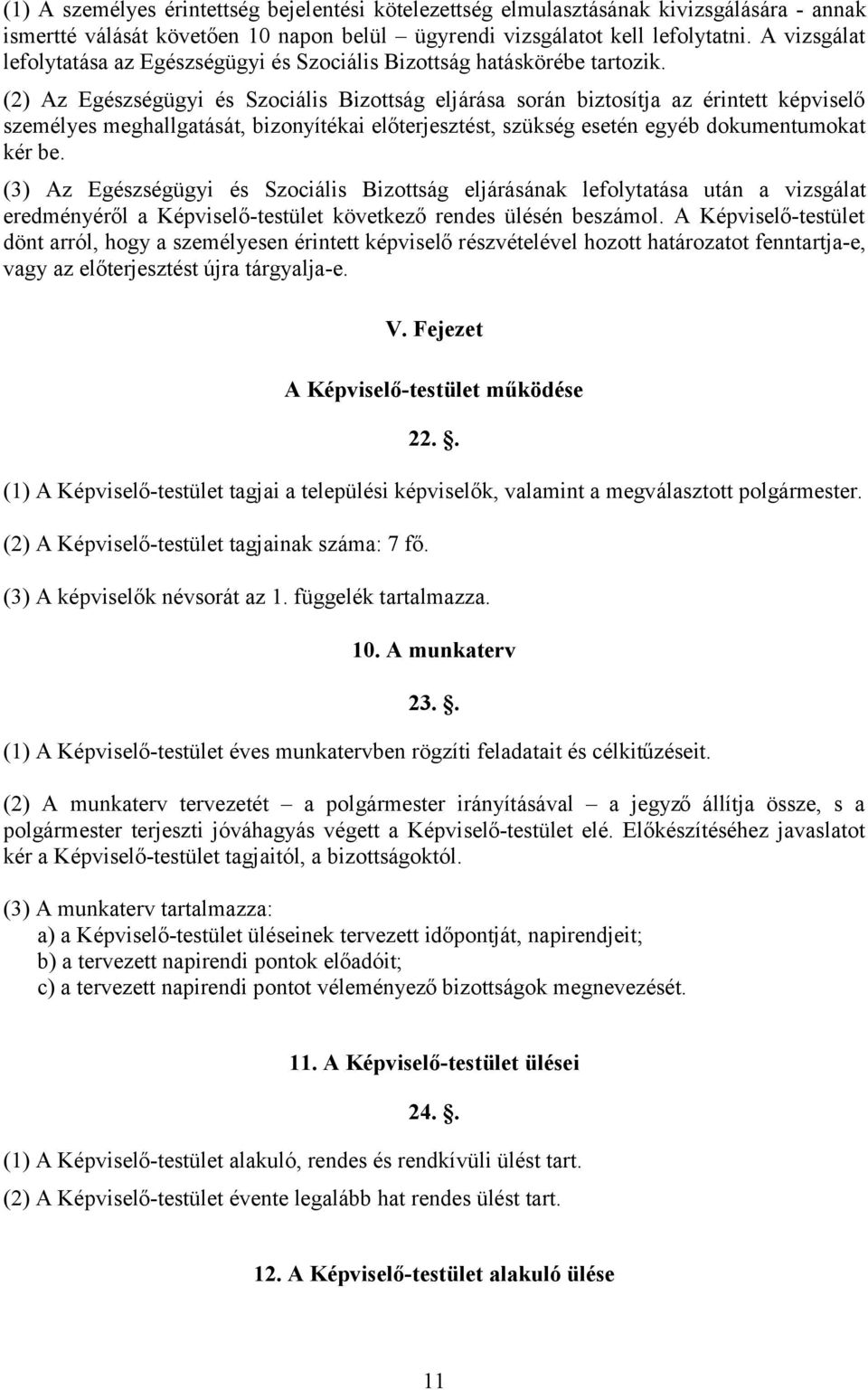 (2) Az Egészségügyi és Szociális Bizottság eljárása során biztosítja az érintett képviselő személyes meghallgatását, bizonyítékai előterjesztést, szükség esetén egyéb dokumentumokat kér be.