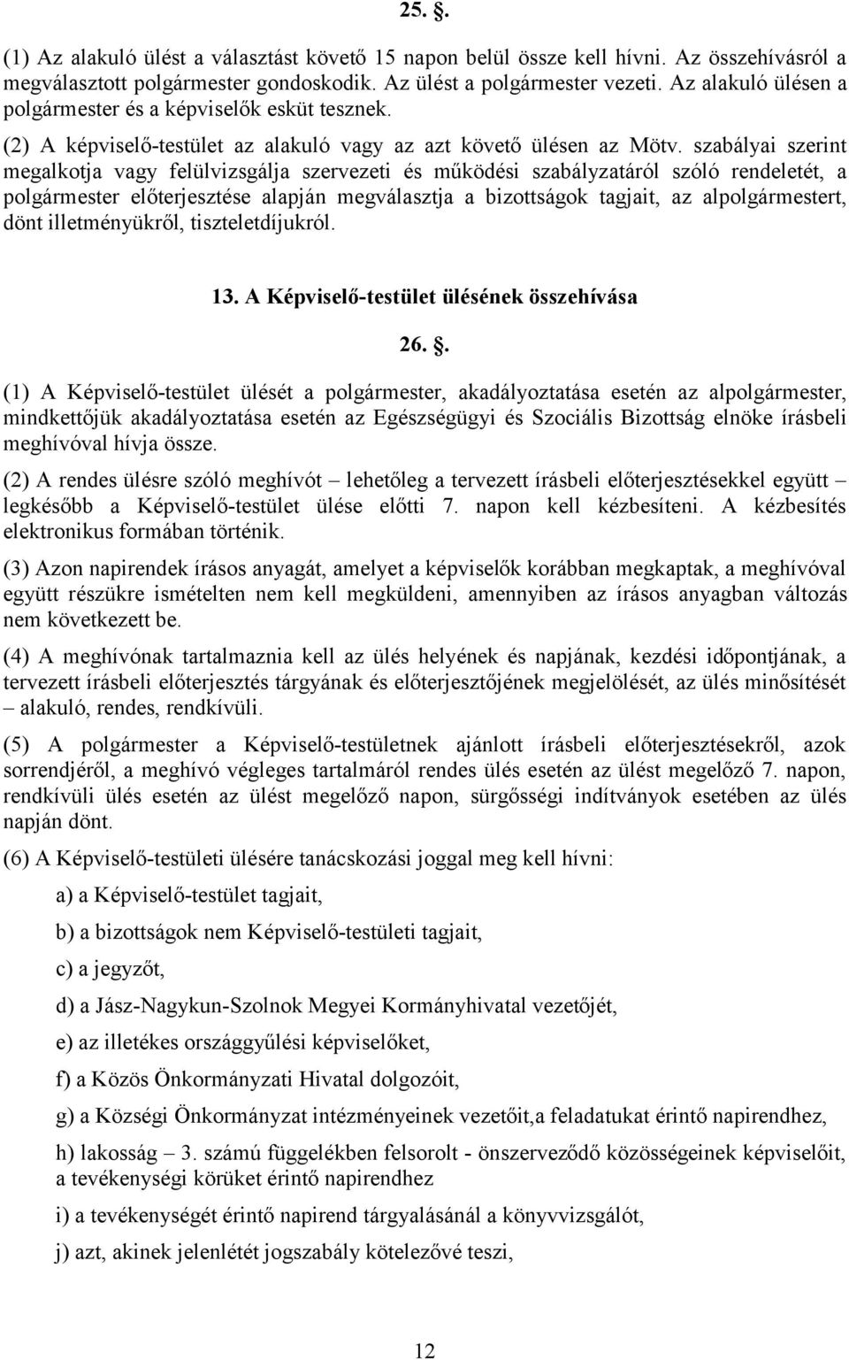 szabályai szerint megalkotja vagy felülvizsgálja szervezeti és működési szabályzatáról szóló rendeletét, a polgármester előterjesztése alapján megválasztja a bizottságok tagjait, az alpolgármestert,