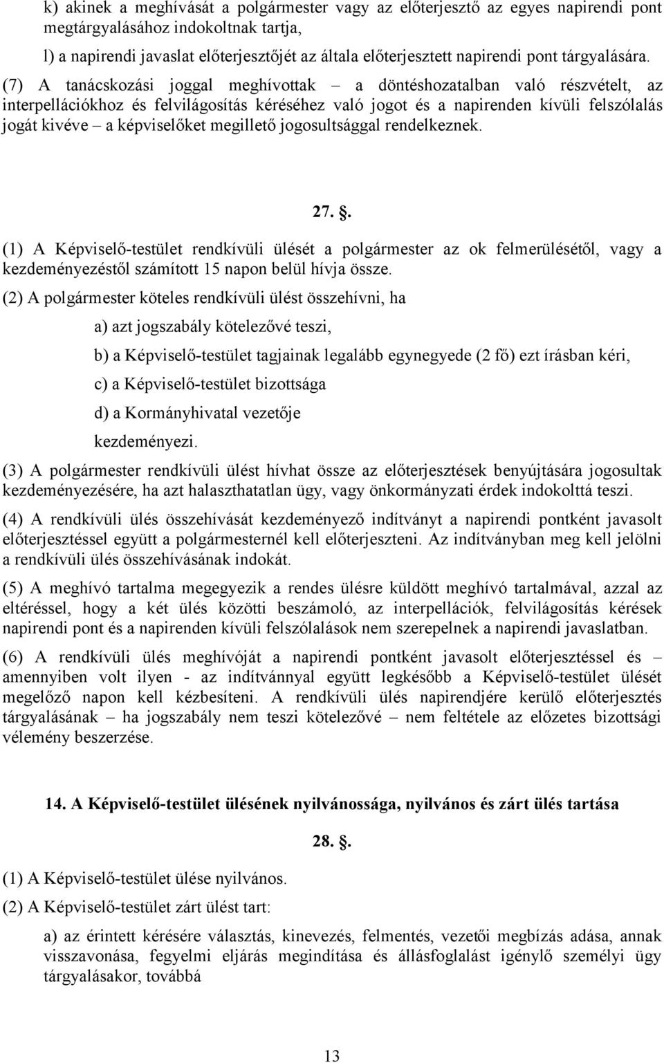 (7) A tanácskozási joggal meghívottak a döntéshozatalban való részvételt, az interpellációkhoz és felvilágosítás kéréséhez való jogot és a napirenden kívüli felszólalás jogát kivéve a képviselőket