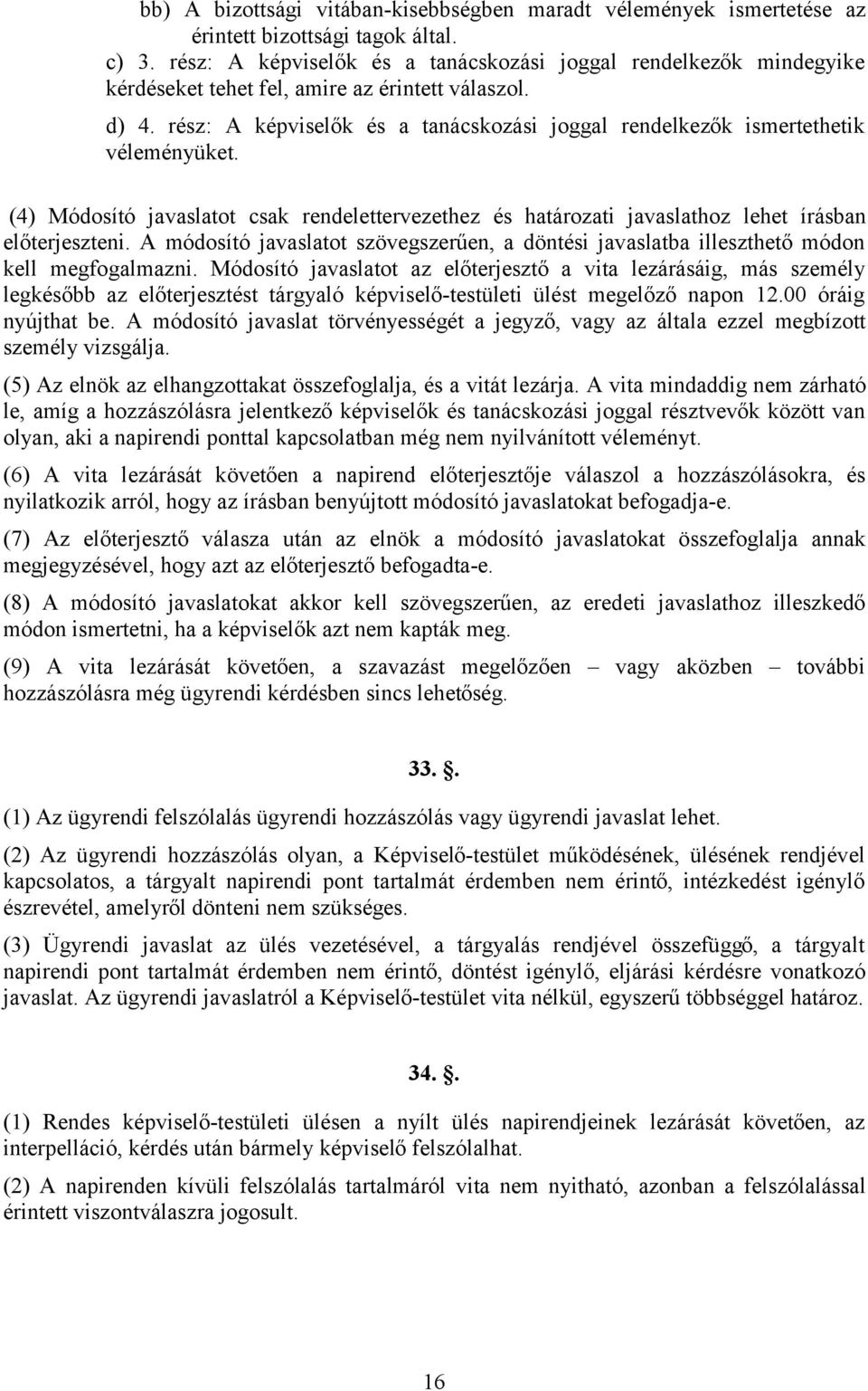 rész: A képviselők és a tanácskozási joggal rendelkezők ismertethetik véleményüket. (4) Módosító javaslatot csak rendelettervezethez és határozati javaslathoz lehet írásban előterjeszteni.