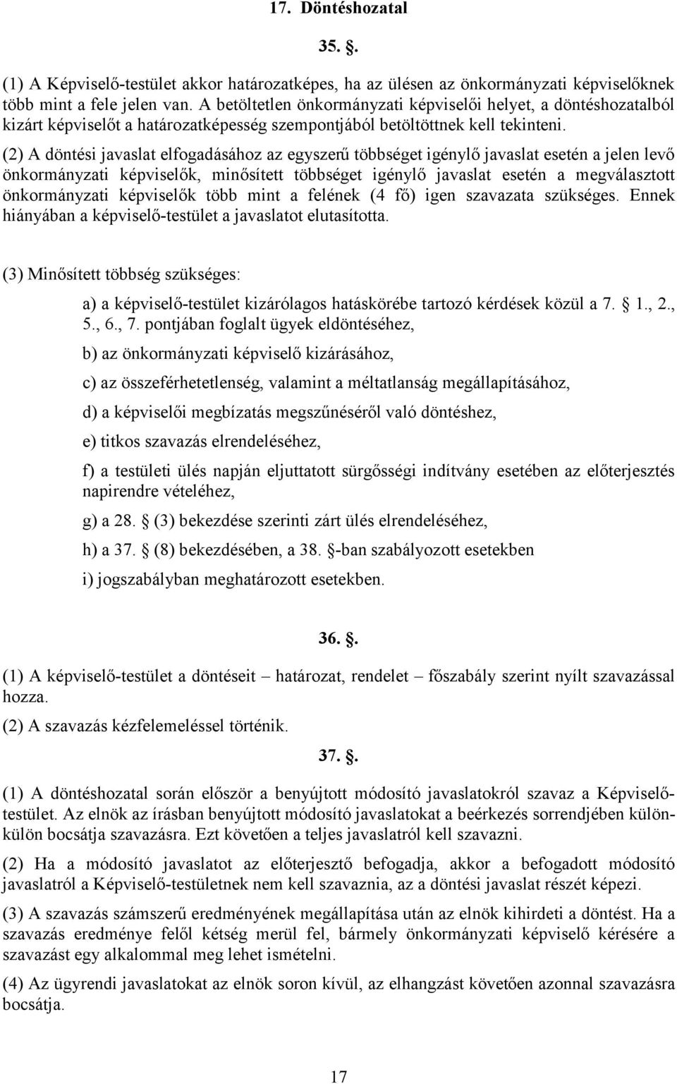 (2) A döntési javaslat elfogadásához az egyszerű többséget igénylő javaslat esetén a jelen levő önkormányzati képviselők, minősített többséget igénylő javaslat esetén a megválasztott önkormányzati