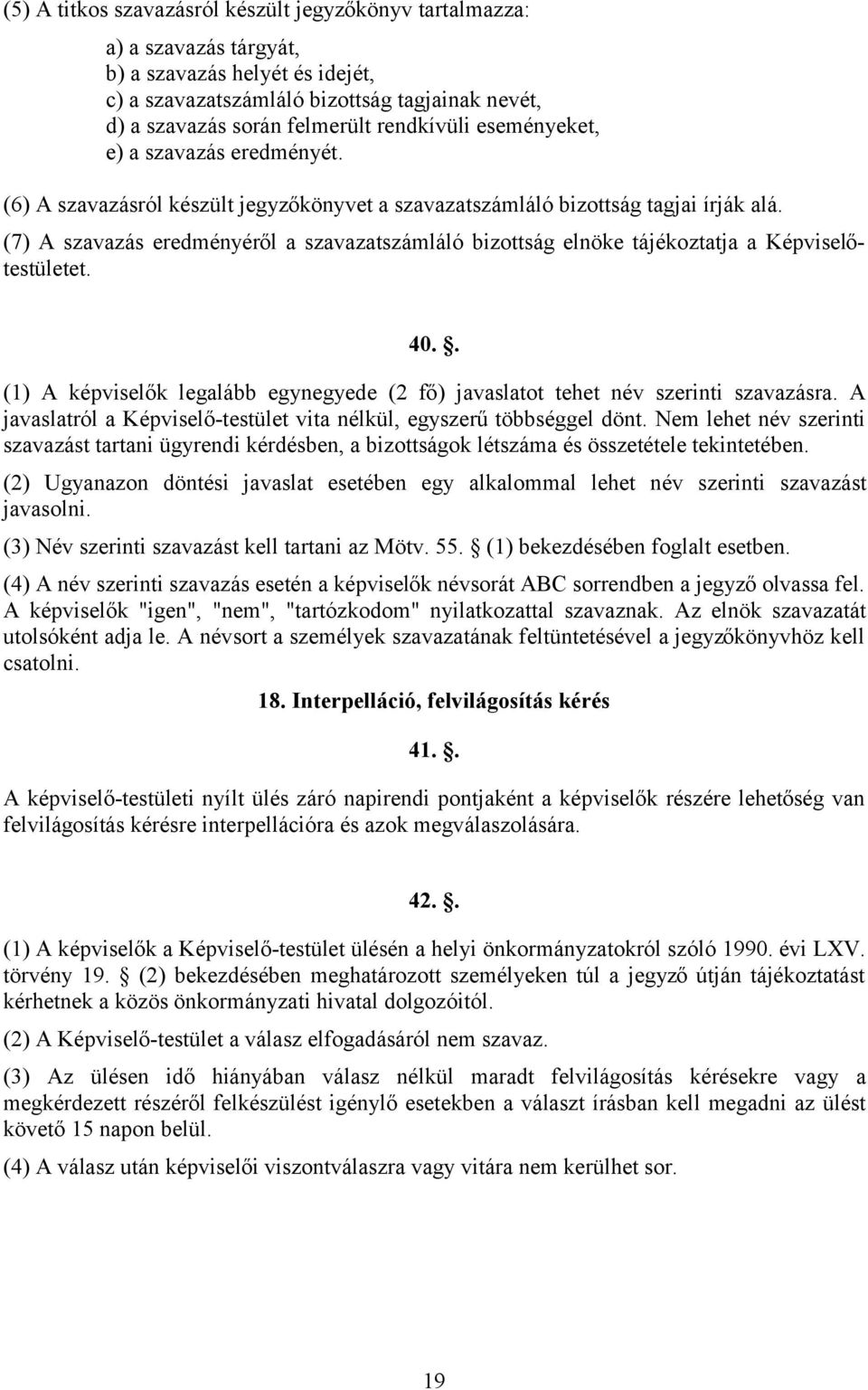 (7) A szavazás eredményéről a szavazatszámláló bizottság elnöke tájékoztatja a Képviselőtestületet. 40.. (1) A képviselők legalább egynegyede (2 fő) javaslatot tehet név szerinti szavazásra.