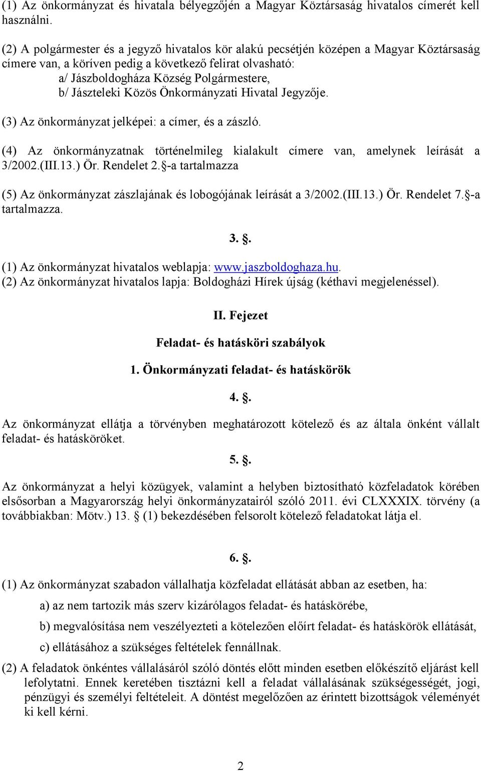 Jászteleki Közös Önkormányzati Hivatal Jegyzője. (3) Az önkormányzat jelképei: a címer, és a zászló. (4) Az önkormányzatnak történelmileg kialakult címere van, amelynek leírását a 3/2002.(III.13.) Ör.