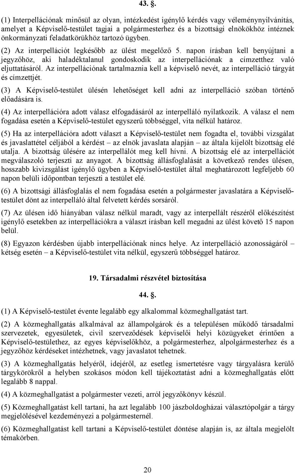 napon írásban kell benyújtani a jegyzőhöz, aki haladéktalanul gondoskodik az interpellációnak a címzetthez való eljuttatásáról.