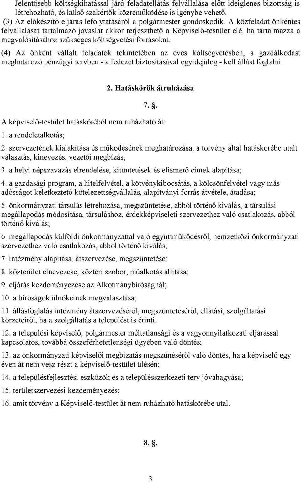 A közfeladat önkéntes felvállalását tartalmazó javaslat akkor terjeszthető a Képviselő-testület elé, ha tartalmazza a megvalósításához szükséges költségvetési forrásokat.