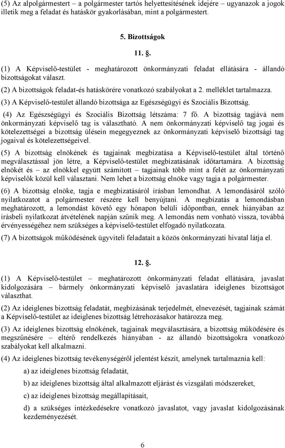 (3) A Képviselő-testület állandó bizottsága az Egészségügyi és Szociális Bizottság. (4) Az Egészségügyi és Szociális Bizottság létszáma: 7 fő.