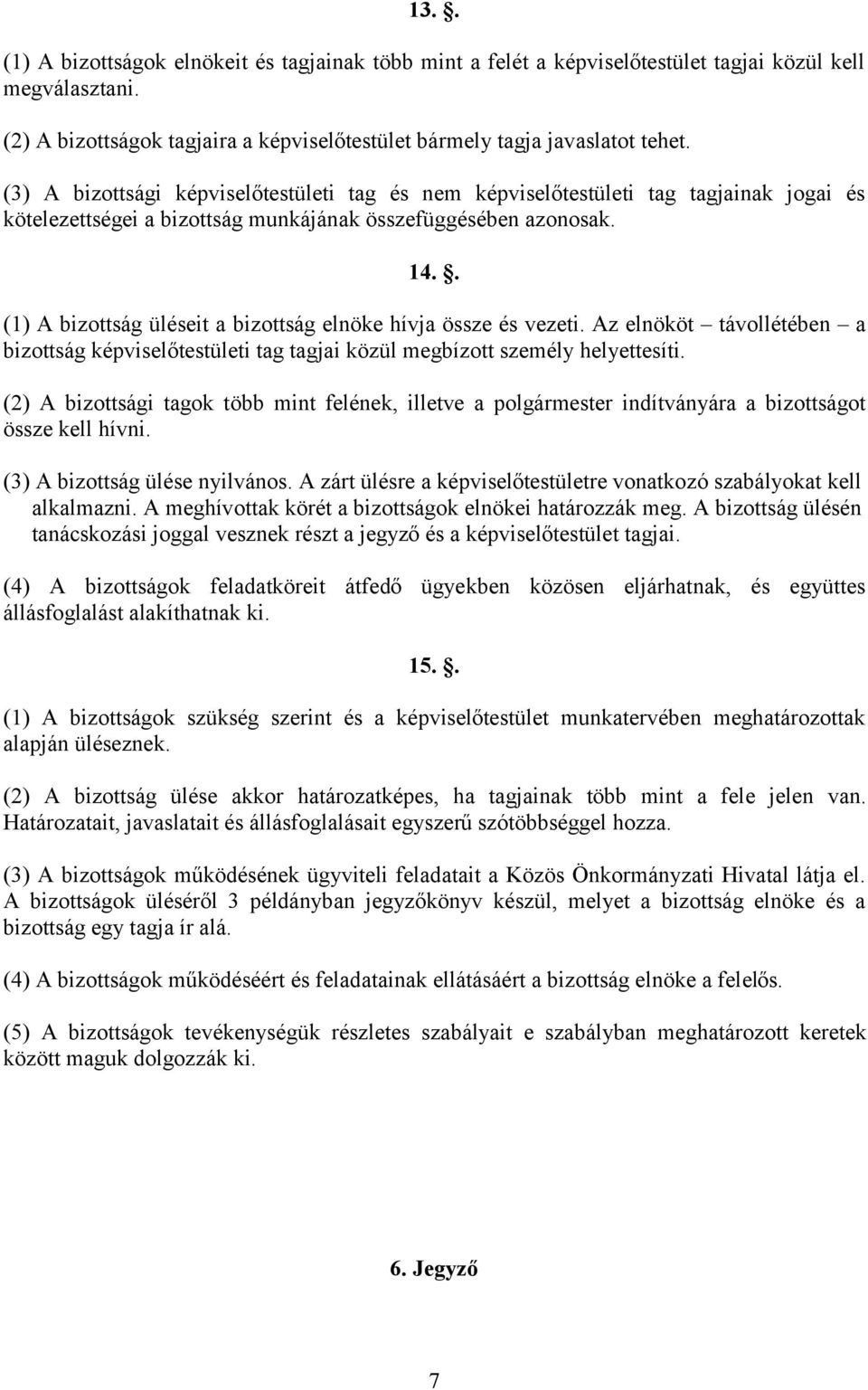 . (1) A bizottság üléseit a bizottság elnöke hívja össze és vezeti. Az elnököt távollétében a bizottság képviselőtestületi tag tagjai közül megbízott személy helyettesíti.