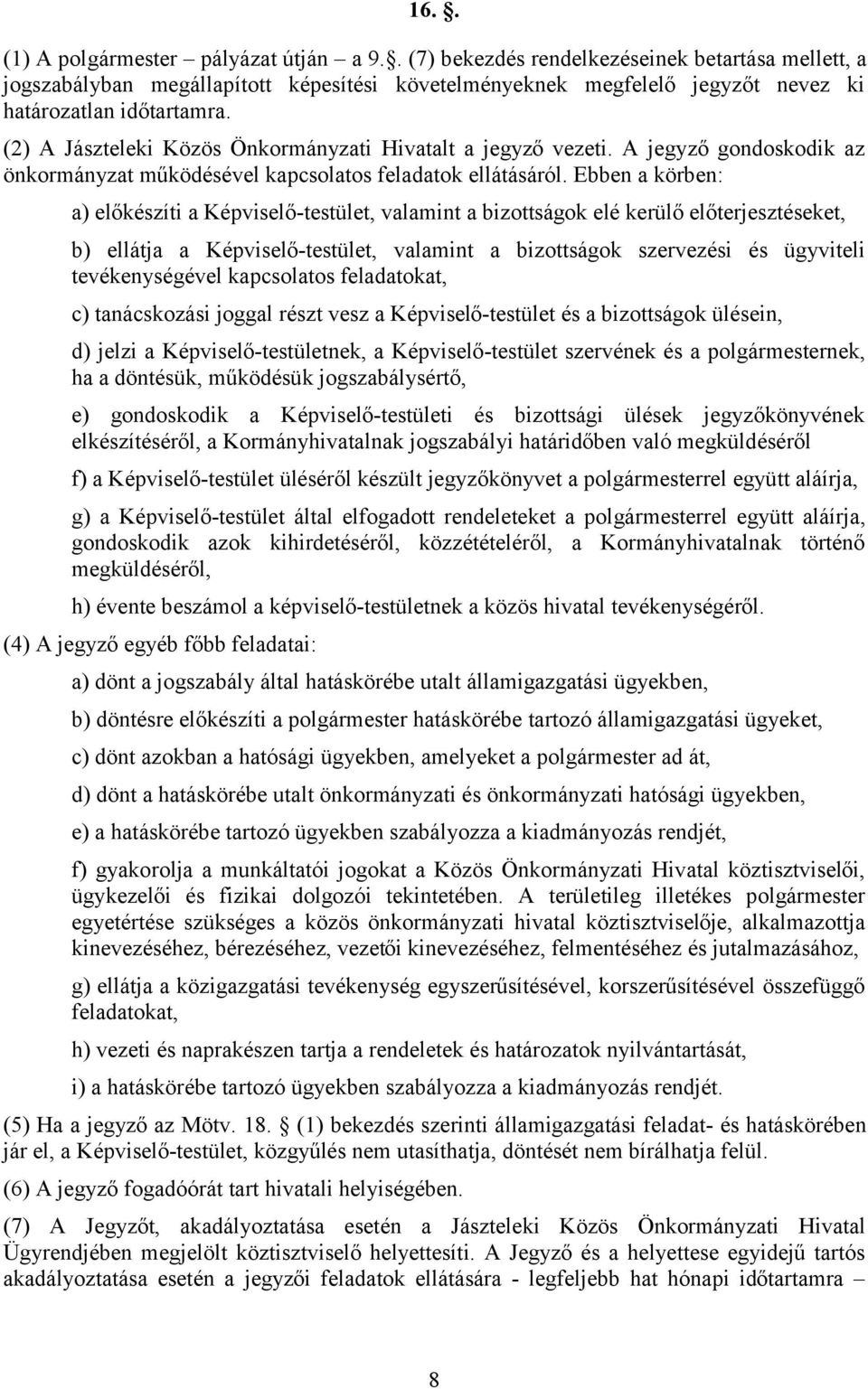 (2) A Jászteleki Közös Önkormányzati Hivatalt a jegyző vezeti. A jegyző gondoskodik az önkormányzat működésével kapcsolatos feladatok ellátásáról.